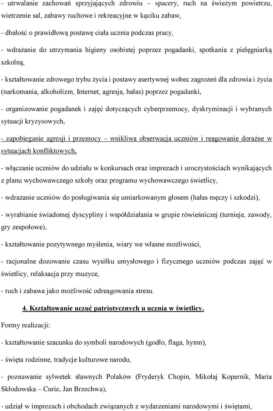 (narkomania, alkoholizm, Internet, agresja, hałas) poprzez pogadanki, - organizowanie pogadanek i zajęć dotyczących cyberprzemocy, dyskryminacji i wybranych sytuacji kryzysowych, - zapobieganie