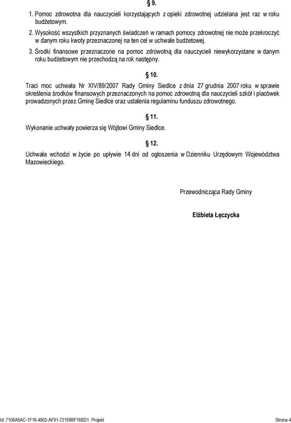 Środki finansowe przeznaczone na pomoc zdrowotną dla nauczycieli niewykorzystane w danym roku budżetowym nie przechodzą na rok następny. 10.