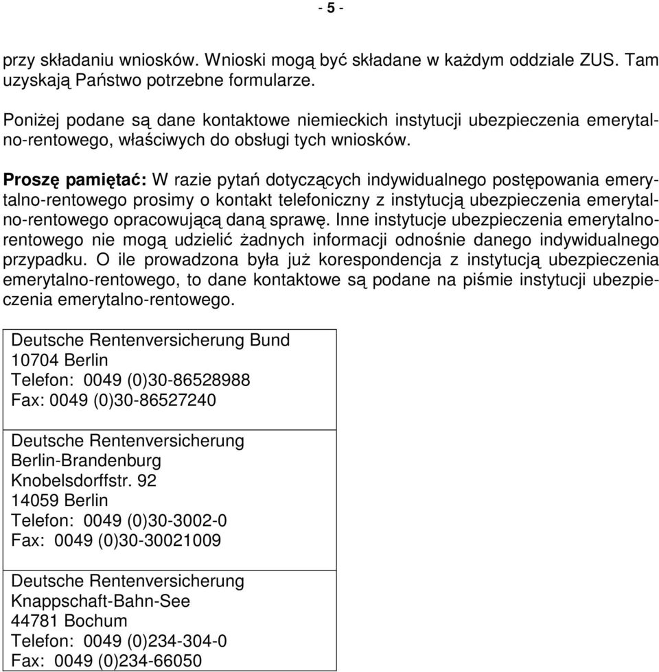 Proszę pamiętać: W razie pytań dotyczących indywidualnego postępowania emerytalno-rentowego prosimy o kontakt telefoniczny z instytucją ubezpieczenia emerytalno-rentowego opracowującą daną sprawę.