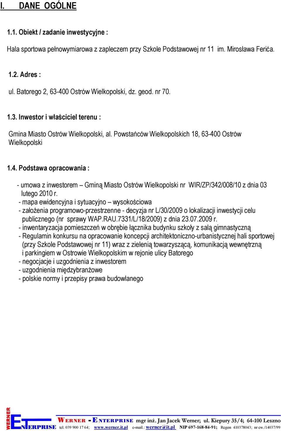 - mapa ewidencyjna i sytuacyjno wysokościowa - załoŝenia programowo-przestrzenne - decyzja nr L/30/2009 o lokalizacji inwestycji celu publicznego (nr sprawy WAP.RAU.7331/L/18/2009) z dnia 23.07.