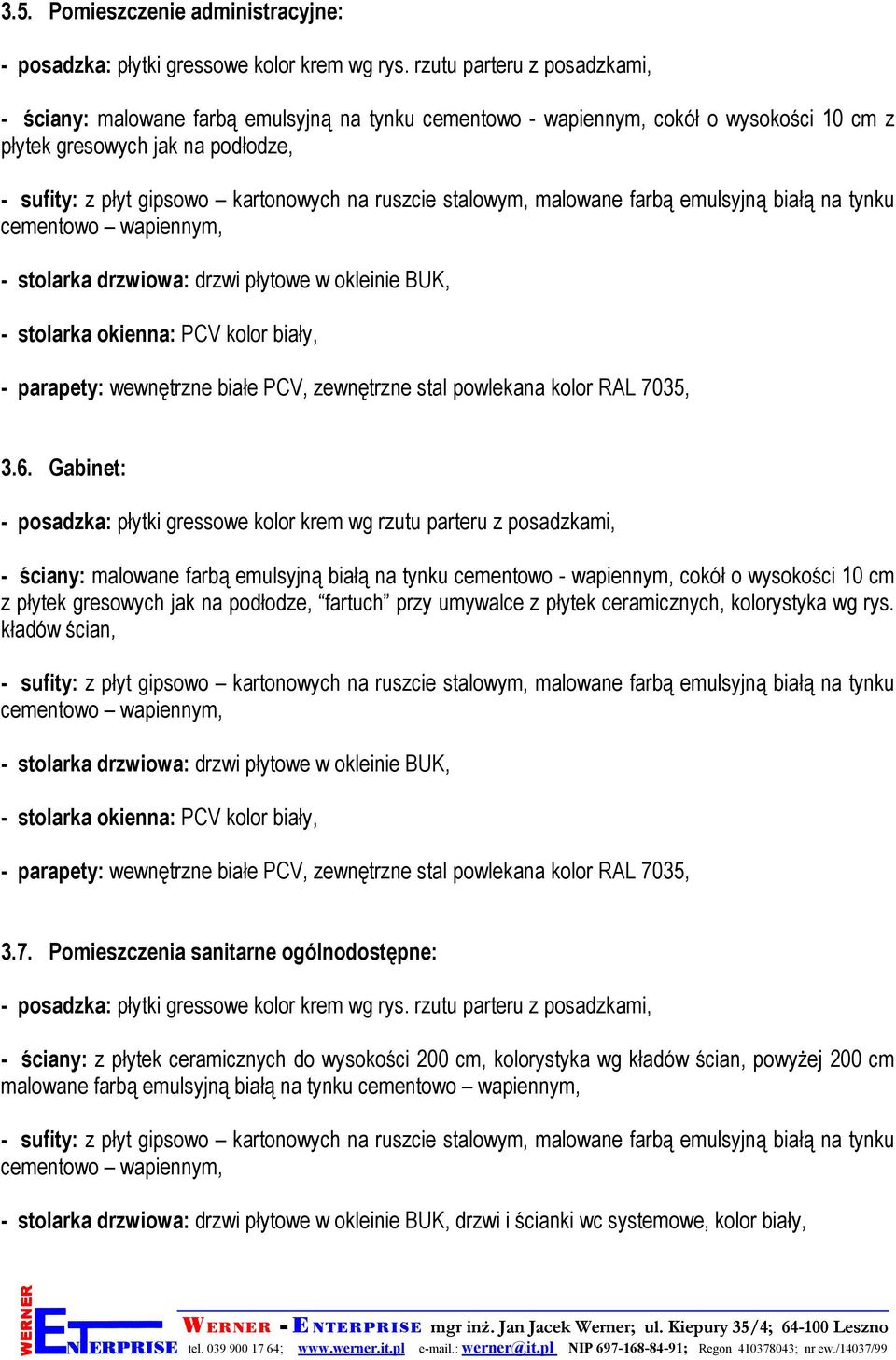 ruszcie stalowym, malowane farbą emulsyjną białą na tynku cementowo wapiennym, - stolarka drzwiowa: drzwi płytowe w okleinie BUK, - stolarka okienna: PCV kolor biały, - parapety: wewnętrzne białe