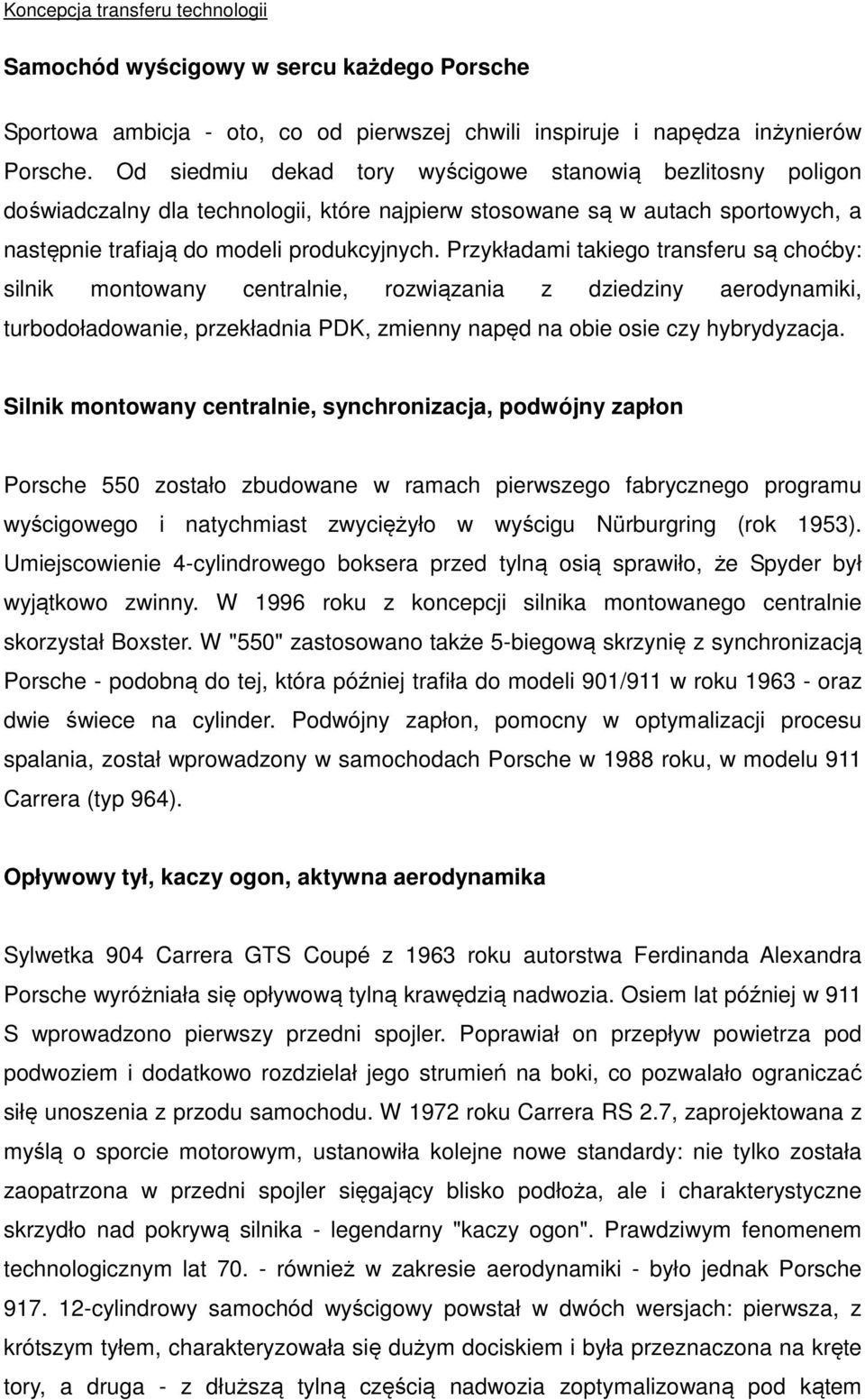 Przykładami takiego transferu są choćby: silnik montowany centralnie, rozwiązania z dziedziny aerodynamiki, turbodoładowanie, przekładnia PDK, zmienny napęd na obie osie czy hybrydyzacja.