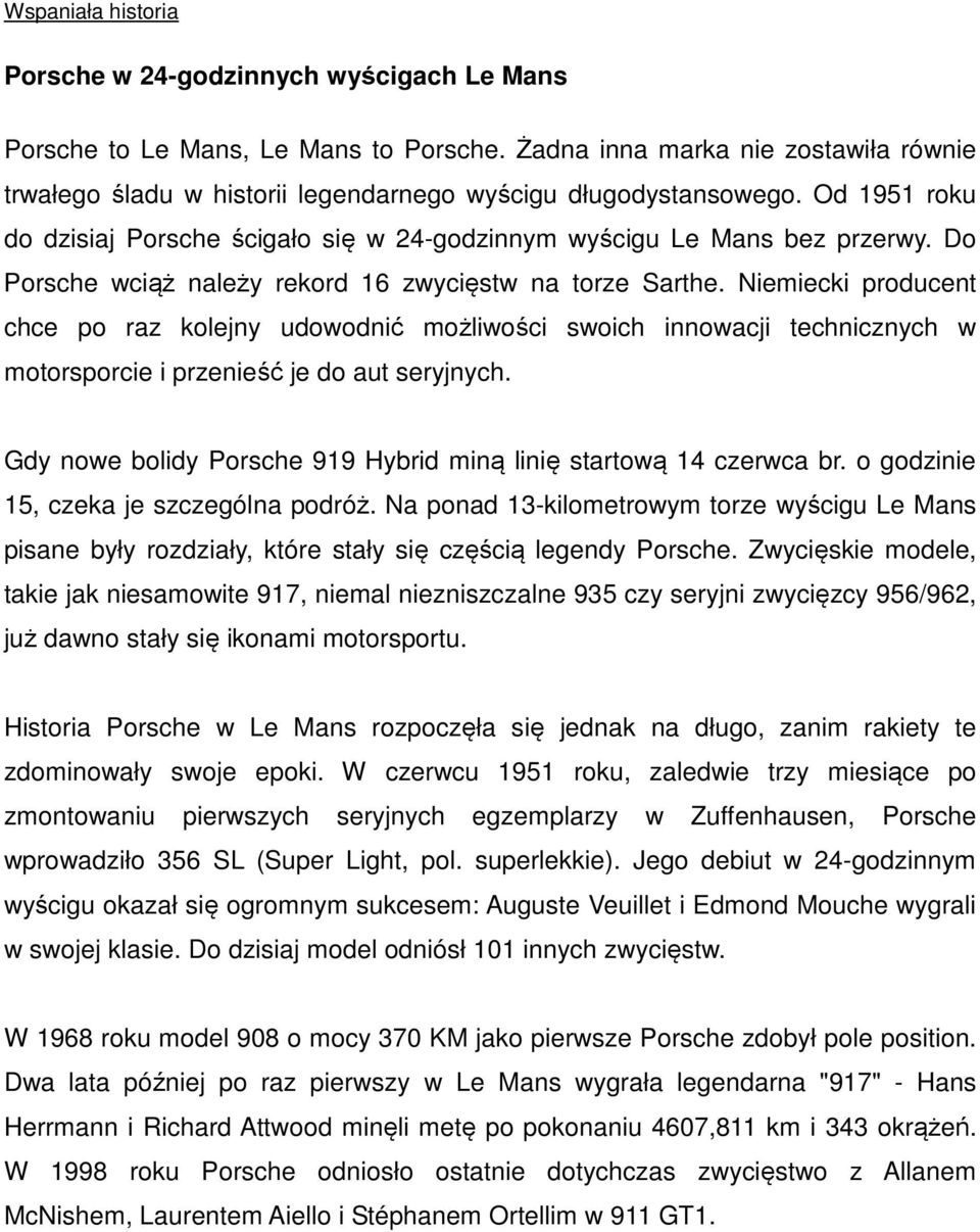 Do Porsche wciąż należy rekord 16 zwycięstw na torze Sarthe. Niemiecki producent chce po raz kolejny udowodnić możliwości swoich innowacji technicznych w motorsporcie i przenieść je do aut seryjnych.