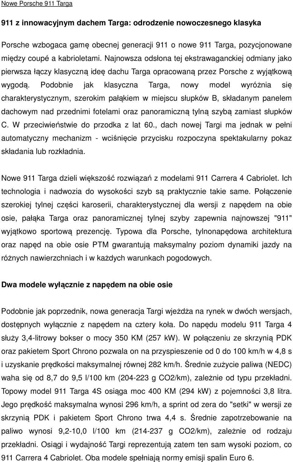 Podobnie jak klasyczna Targa, nowy model wyróżnia się charakterystycznym, szerokim pałąkiem w miejscu słupków B, składanym panelem dachowym nad przednimi fotelami oraz panoramiczną tylną szybą