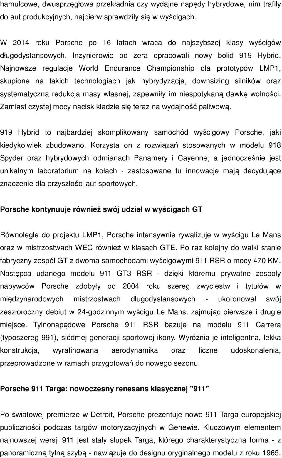 Najnowsze regulacje World Endurance Championship dla prototypów LMP1, skupione na takich technologiach jak hybrydyzacja, downsizing silników oraz systematyczna redukcja masy własnej, zapewniły im