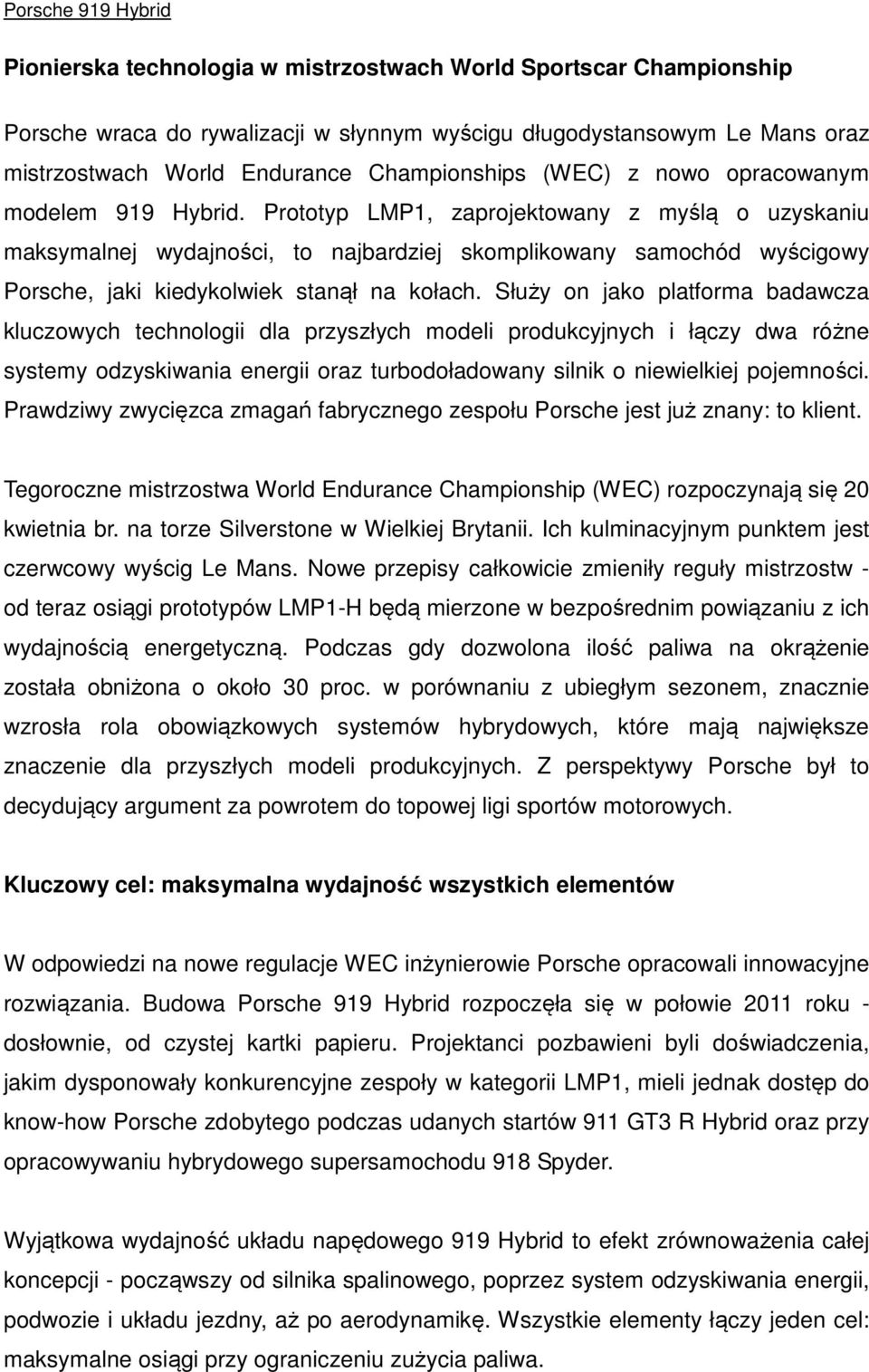 Prototyp LMP1, zaprojektowany z myślą o uzyskaniu maksymalnej wydajności, to najbardziej skomplikowany samochód wyścigowy Porsche, jaki kiedykolwiek stanął na kołach.