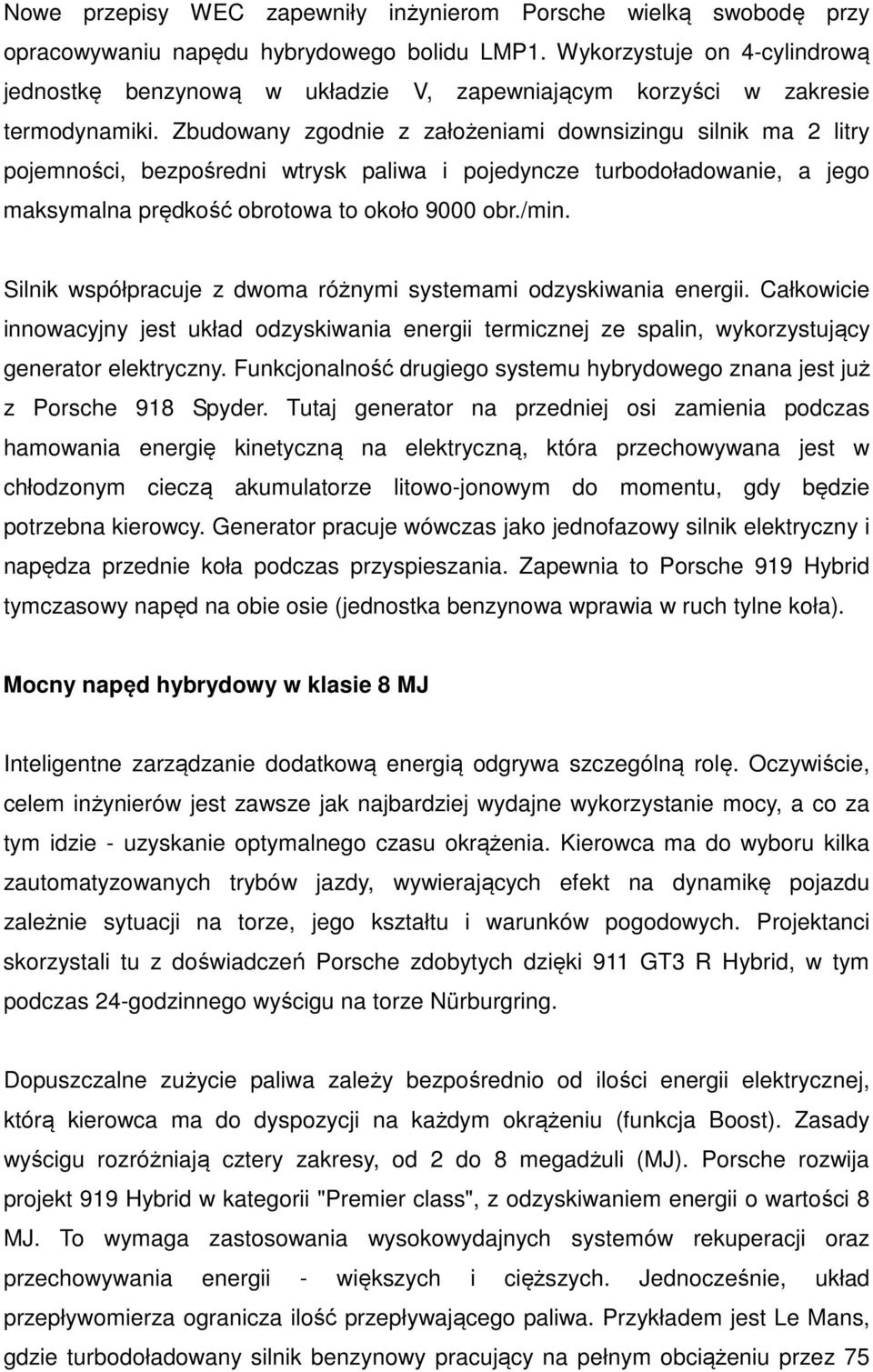 Zbudowany zgodnie z założeniami downsizingu silnik ma 2 litry pojemności, bezpośredni wtrysk paliwa i pojedyncze turbodoładowanie, a jego maksymalna prędkość obrotowa to około 9000 obr./min.