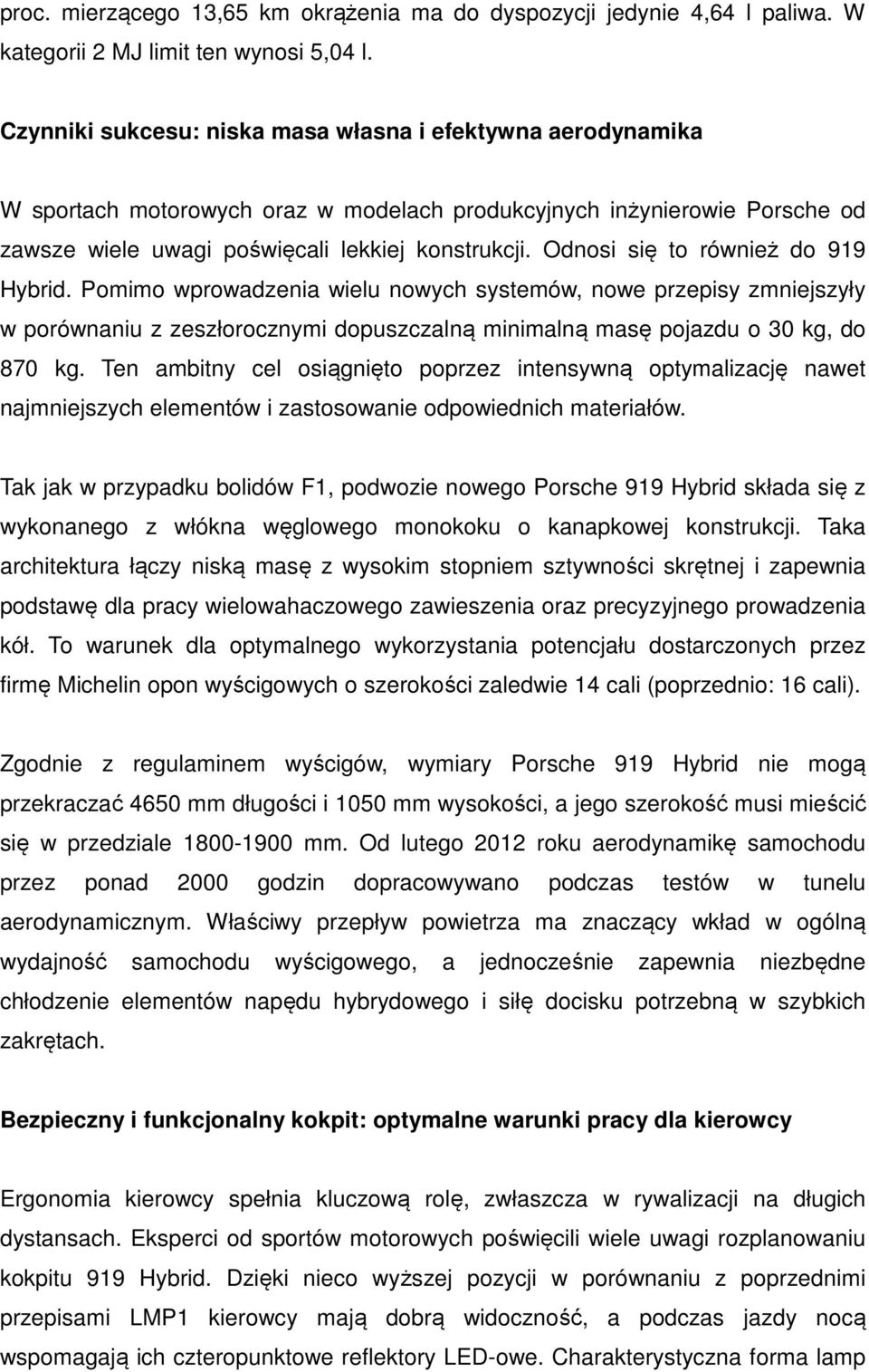 Odnosi się to również do 919 Hybrid. Pomimo wprowadzenia wielu nowych systemów, nowe przepisy zmniejszyły w porównaniu z zeszłorocznymi dopuszczalną minimalną masę pojazdu o 30 kg, do 870 kg.