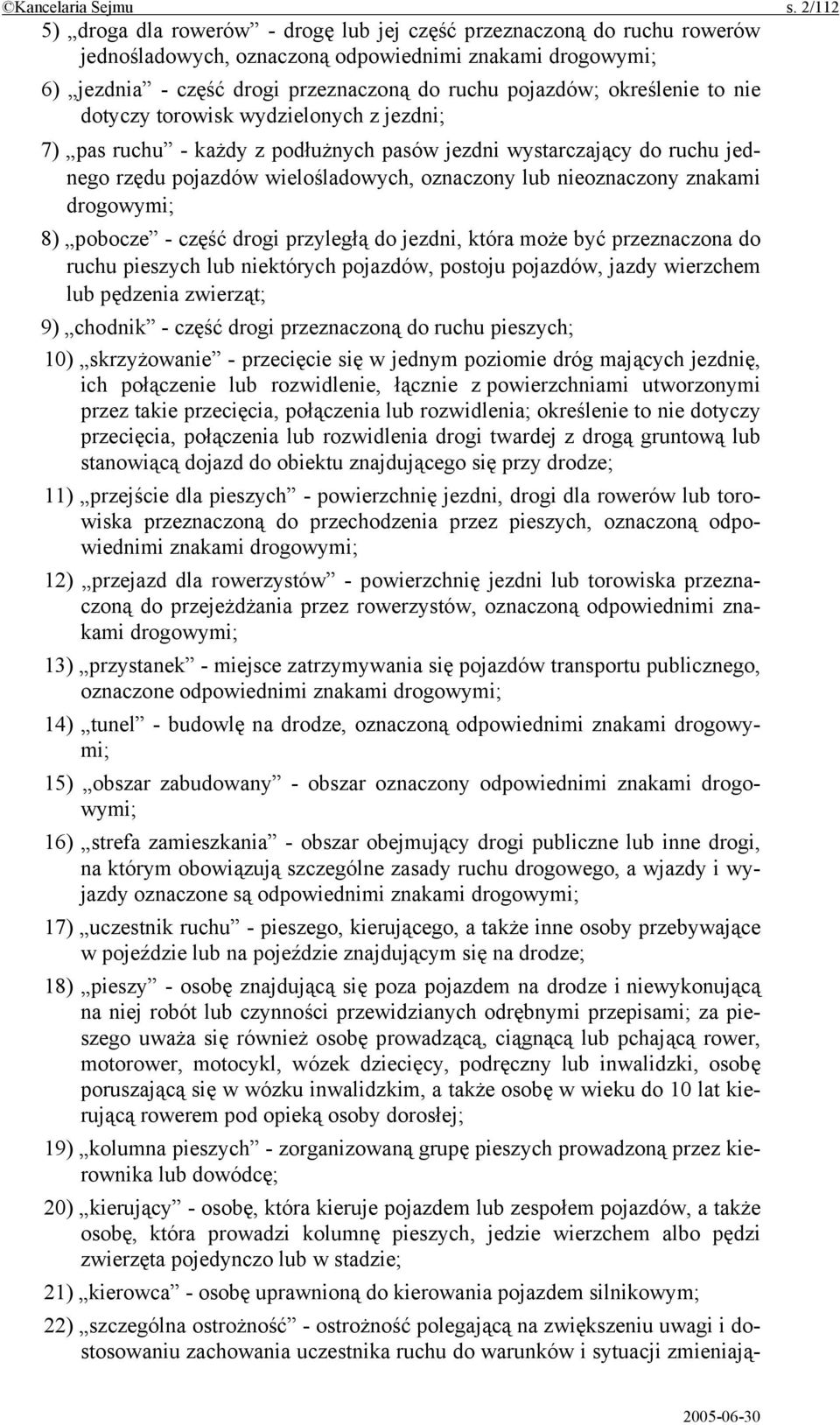 określenie to nie dotyczy torowisk wydzielonych z jezdni; 7) pas ruchu - każdy z podłużnych pasów jezdni wystarczający do ruchu jednego rzędu pojazdów wielośladowych, oznaczony lub nieoznaczony