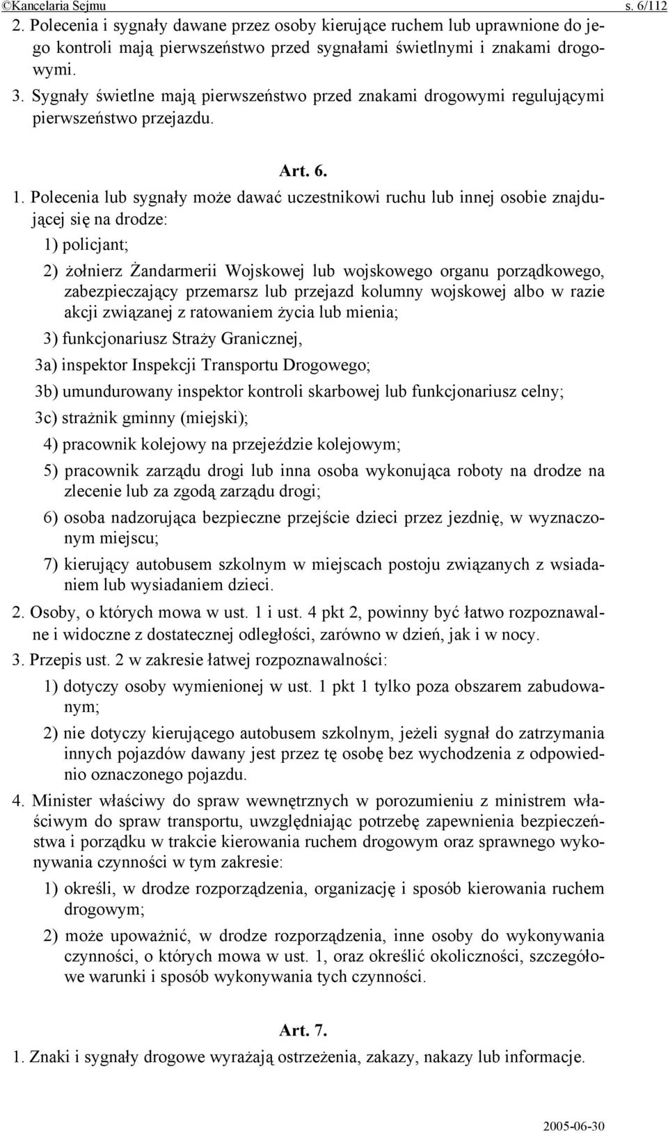 Polecenia lub sygnały może dawać uczestnikowi ruchu lub innej osobie znajdującej się na drodze: 1) policjant; 2) żołnierz Żandarmerii Wojskowej lub wojskowego organu porządkowego, zabezpieczający