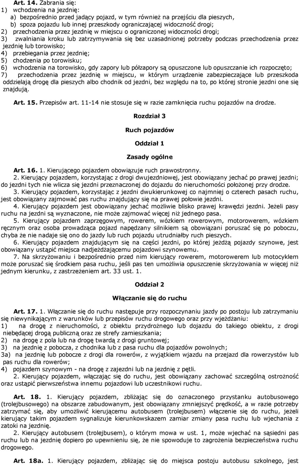 przechodzenia przez jezdnię w miejscu o ograniczonej widoczności drogi; 3) zwalniania kroku lub zatrzymywania się bez uzasadnionej potrzeby podczas przechodzenia przez jezdnię lub torowisko; 4)