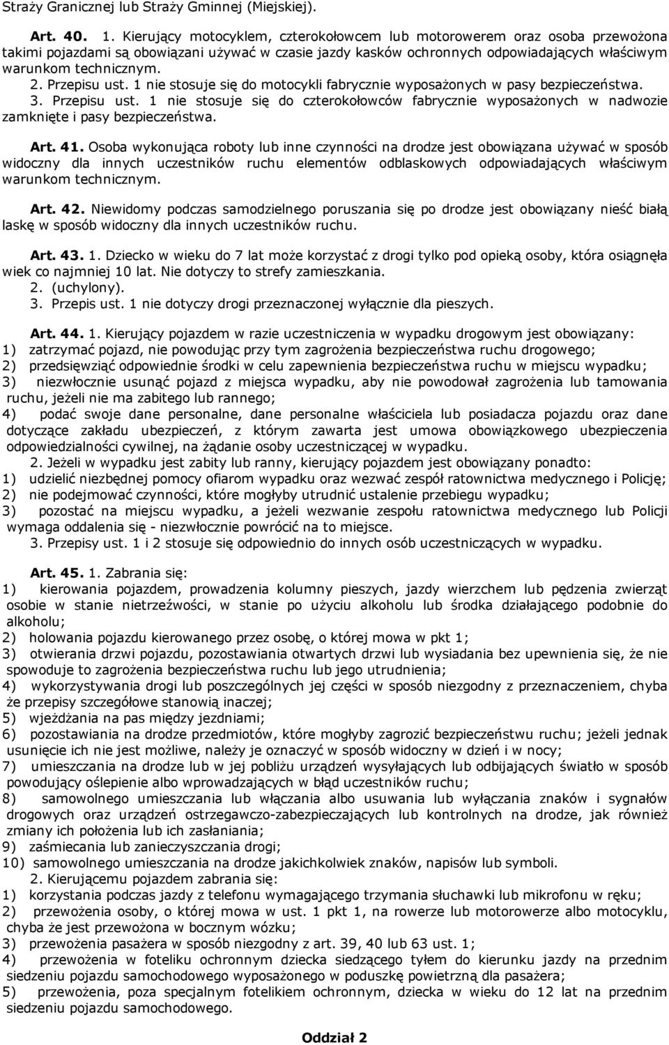 Przepisu ust. 1 nie stosuje się do motocykli fabrycznie wyposażonych w pasy bezpieczeństwa. 3. Przepisu ust.