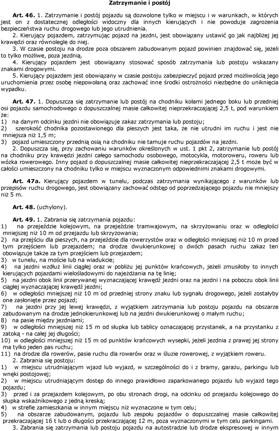 drogowego lub jego utrudnienia. 2. Kierujący pojazdem, zatrzymując pojazd na jezdni, jest obowiązany ustawić go jak najbliżej jej krawędzi oraz równolegle do niej. 3.