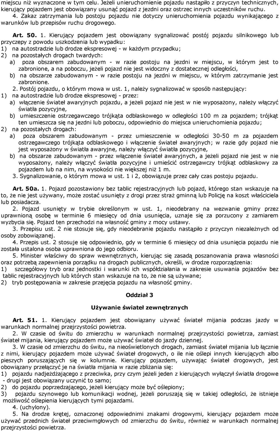 Kierujący pojazdem jest obowiązany sygnalizować postój pojazdu silnikowego lub przyczepy z powodu uszkodzenia lub wypadku: 1) na autostradzie lub drodze ekspresowej w każdym przypadku; 2) na