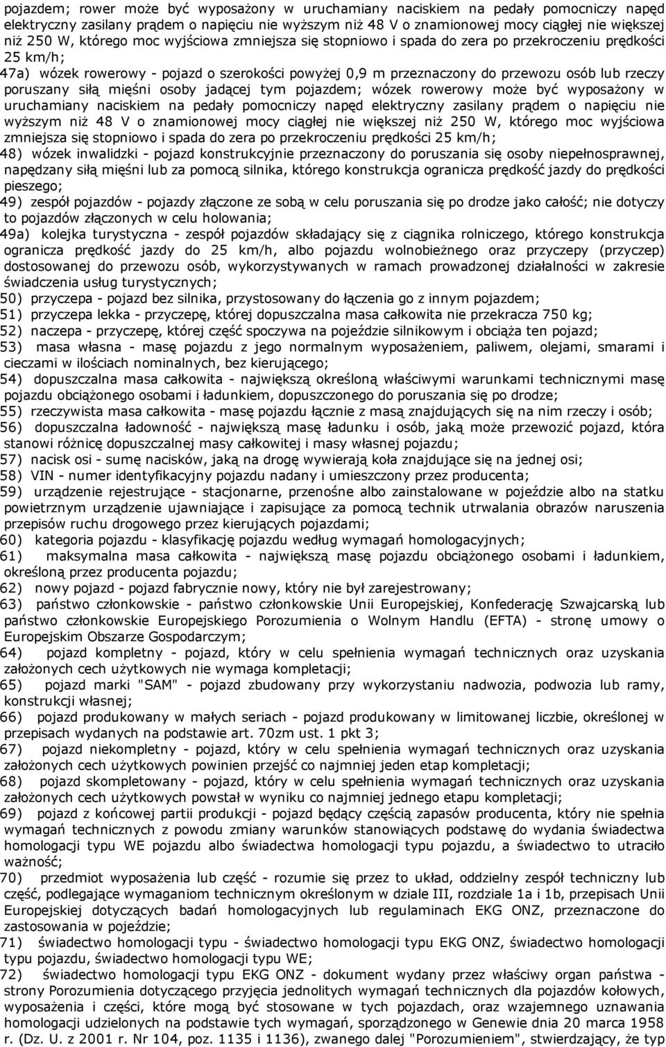 poruszany siłą mięśni osoby jadącej tym pojazdem; wózek rowerowy może być wyposażony w uruchamiany naciskiem na pedały pomocniczy napęd elektryczny zasilany prądem o napięciu nie wyższym niż 48 V o