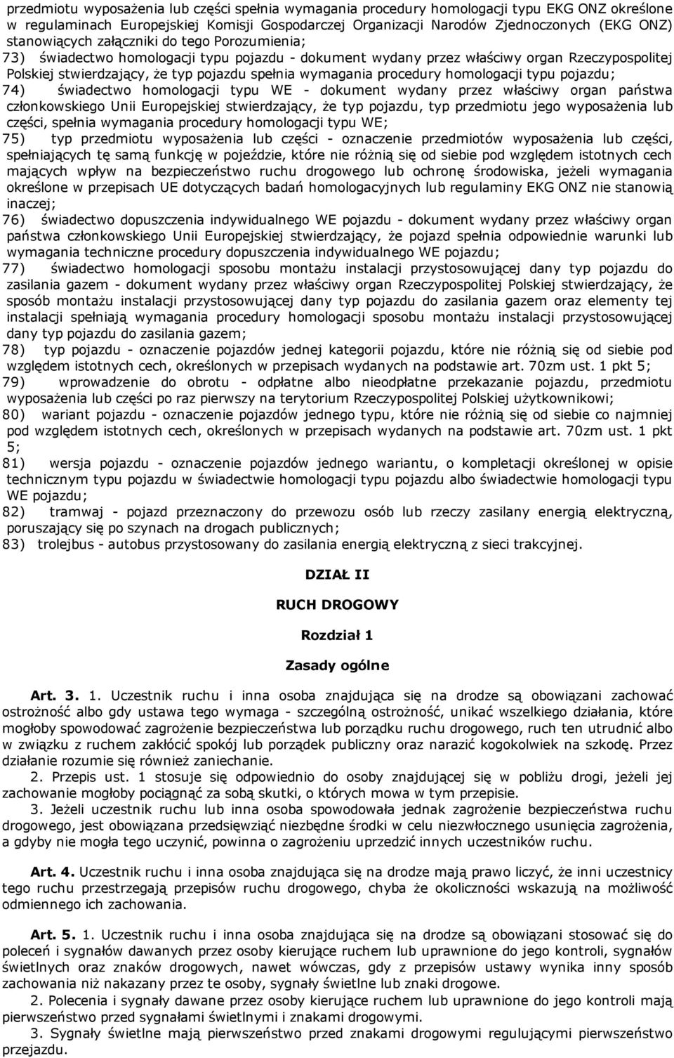 procedury homologacji typu pojazdu; 74) świadectwo homologacji typu WE dokument wydany przez właściwy organ państwa członkowskiego Unii Europejskiej stwierdzający, że typ pojazdu, typ przedmiotu jego