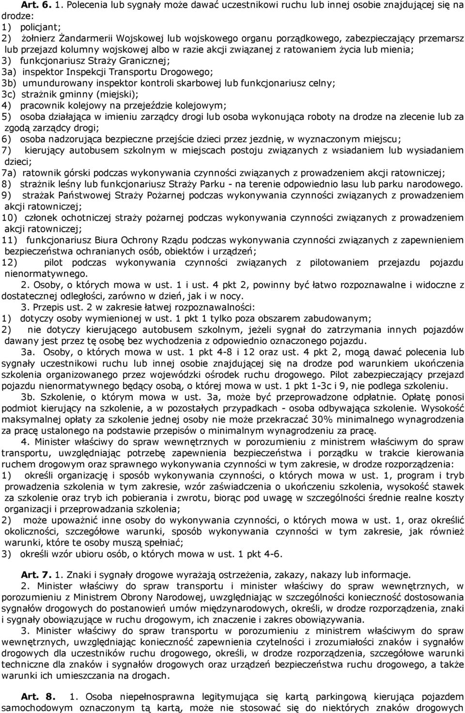 przemarsz lub przejazd kolumny wojskowej albo w razie akcji związanej z ratowaniem życia lub mienia; 3) funkcjonariusz Straży Granicznej; 3a) inspektor Inspekcji Transportu Drogowego; 3b)