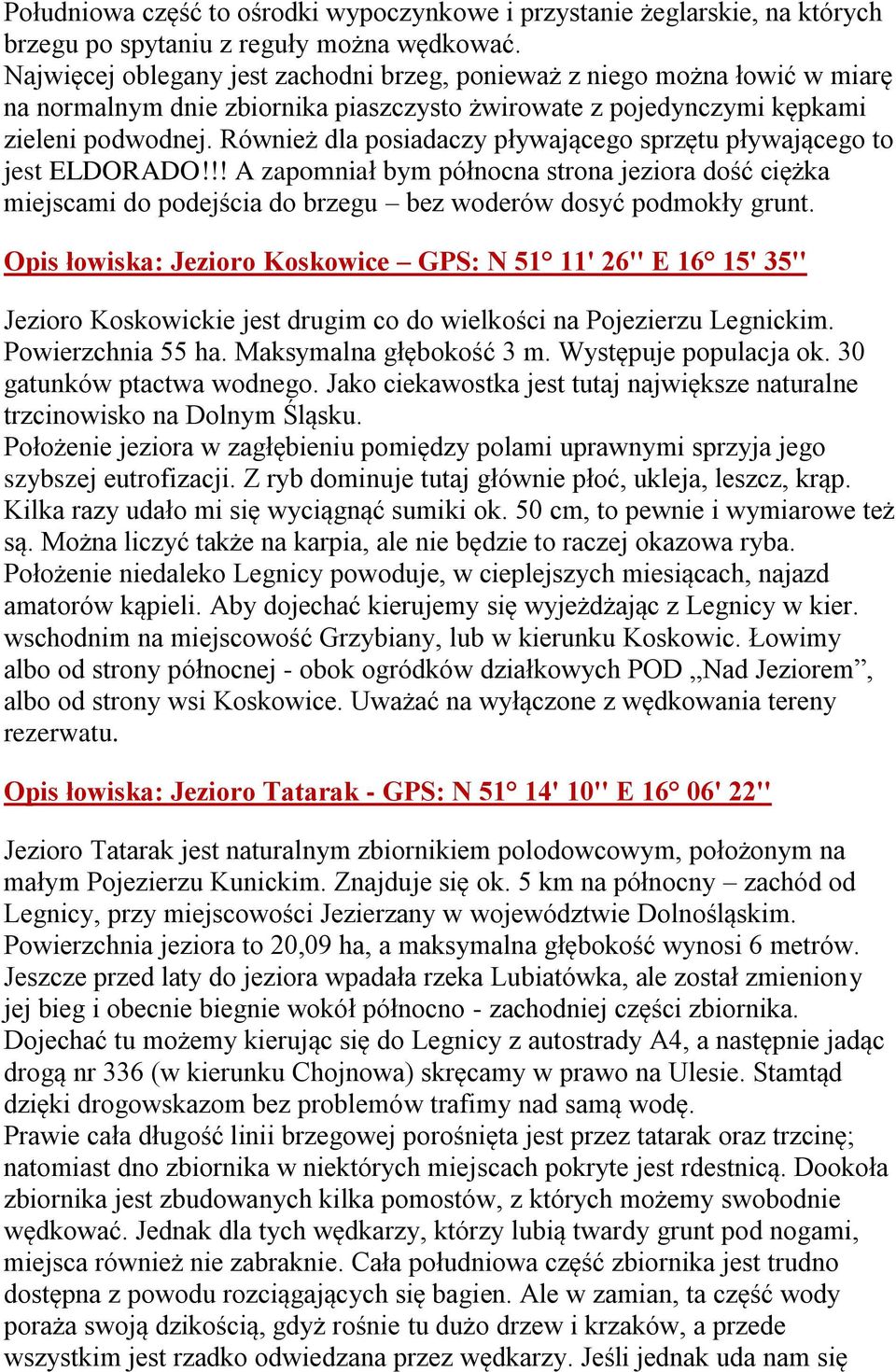 Również dla posiadaczy pływającego sprzętu pływającego to jest ELDORADO!!! A zapomniał bym północna strona jeziora dość ciężka miejscami do podejścia do brzegu bez woderów dosyć podmokły grunt.