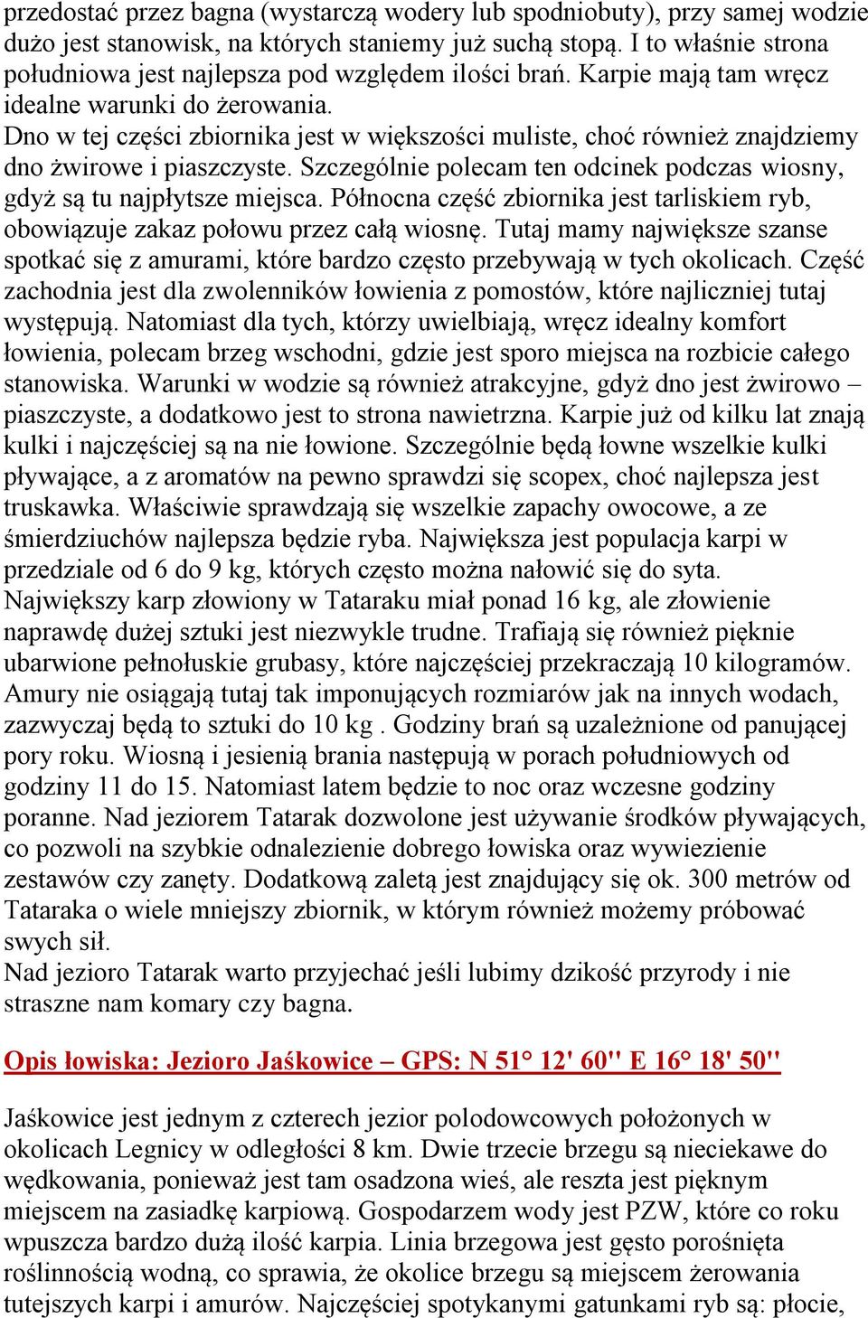 Dno w tej części zbiornika jest w większości muliste, choć również znajdziemy dno żwirowe i piaszczyste. Szczególnie polecam ten odcinek podczas wiosny, gdyż są tu najpłytsze miejsca.