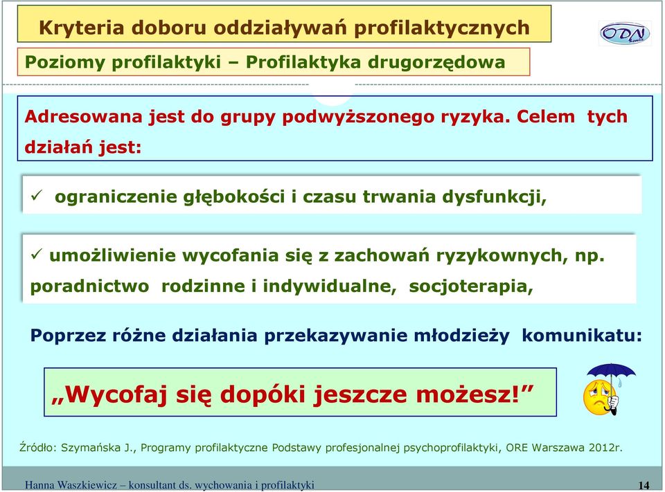 Celem tych działań jest: ograniczenie głębokości i czasu trwania dysfunkcji, umożliwienie wycofania się z zachowań ryzykownych, np.