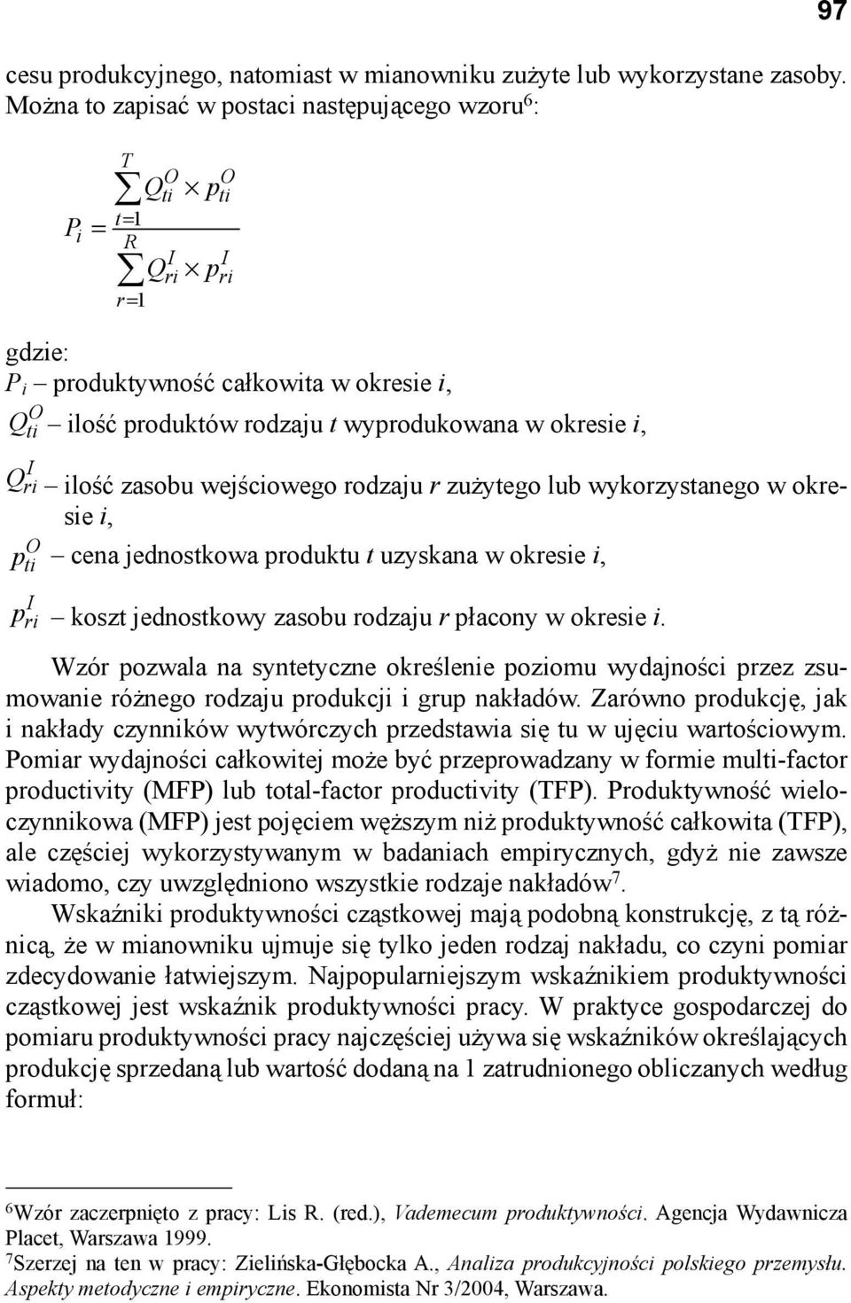 okresie i, I Q ri ilość zasobu wejściowego rodzaju r zużytego lub wykorzystanego w okresie i, O p ti cena jednostkowa produktu t uzyskana w okresie i, I p ri koszt jednostkowy zasobu rodzaju r