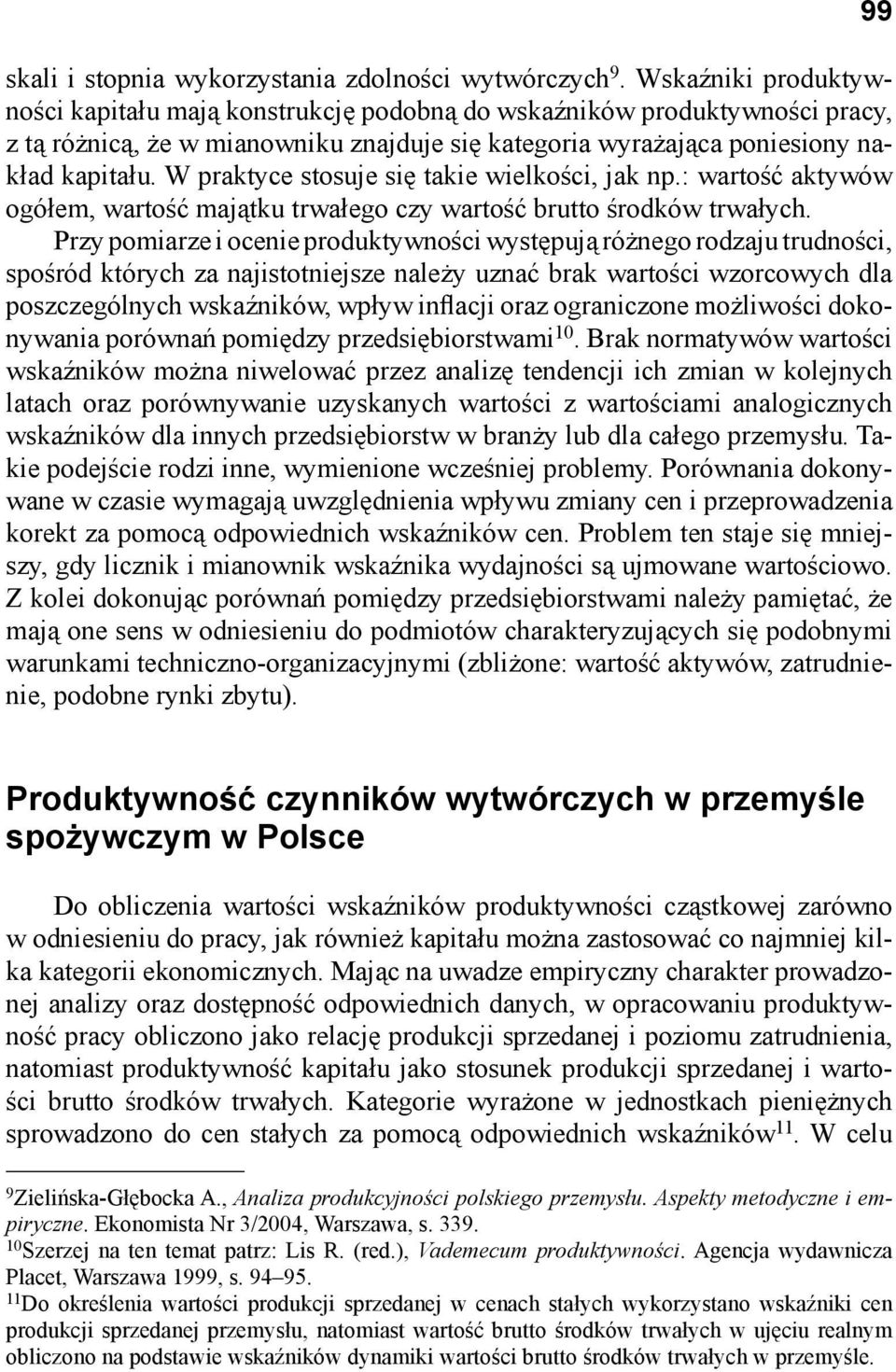 W praktyce stosuje się takie wielkości, jak np.: wartość aktywów ogółem, wartość majątku trwałego czy wartość brutto środków trwałych.