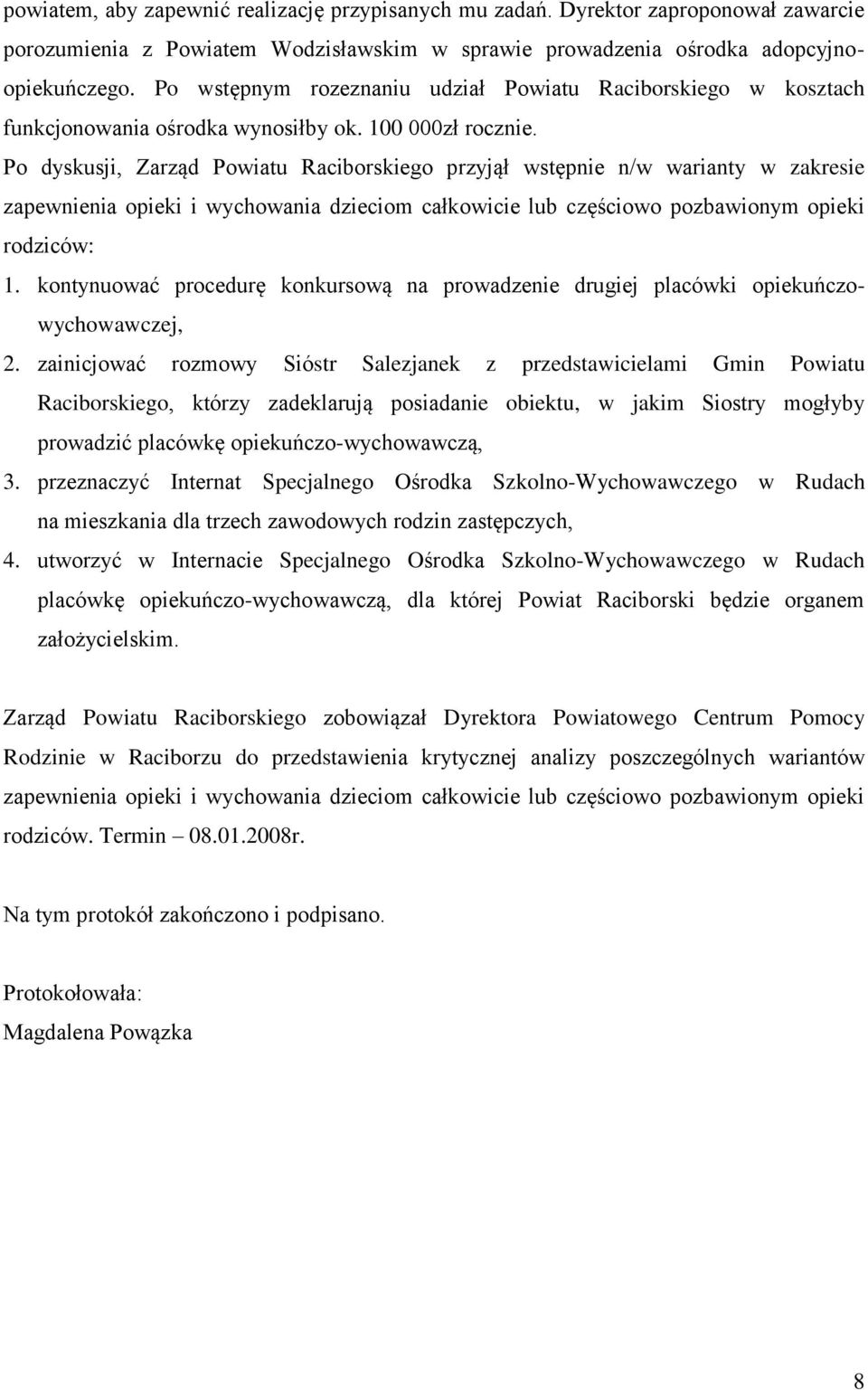 Po dyskusji, Zarząd Powiatu Raciborskiego przyjął wstępnie n/w warianty w zakresie zapewnienia opieki i wychowania dzieciom całkowicie lub częściowo pozbawionym opieki rodziców: 1.