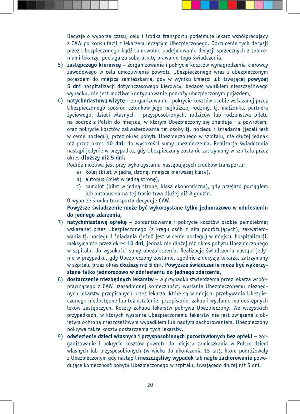 zorganizowanie i pokrycie kosztów wynagrodzenia kierowcy zawodowego w celu umożliwienia powrotu Ubezpieczonego wraz z ubezpieczonym pojazdem do miejsca zamieszkania, gdy w wyniku śmierci lub