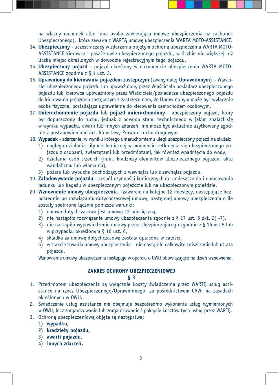 dowodzie rejestracyjnym tego pojazdu. 15. Ubezpieczony pojazd - pojazd określony w dokumencie ubezpieczenia WARTA MOTO- ASSISTANCE zgodnie z 1 ust. 3. 16.