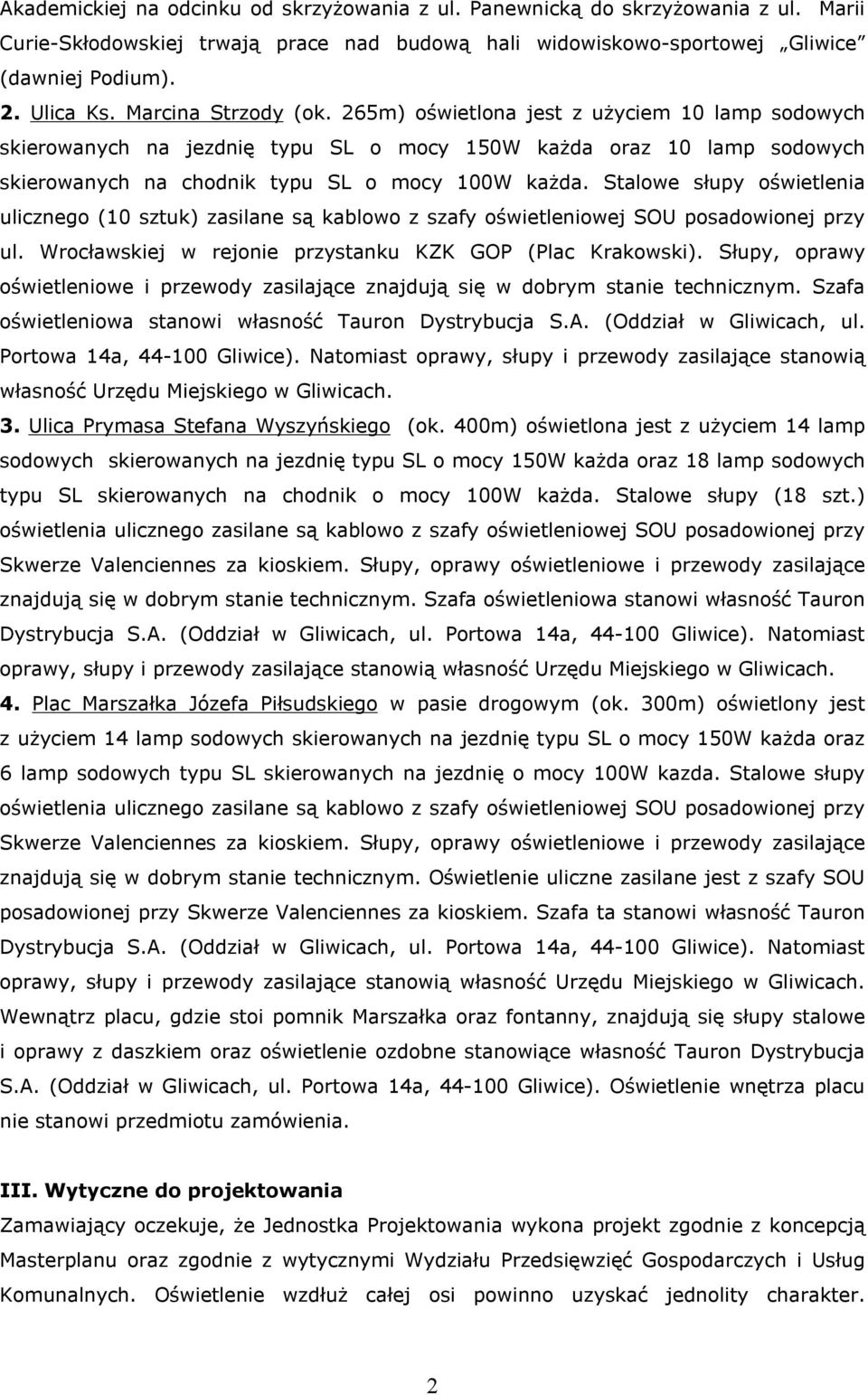 Stalowe słupy oświetlenia ulicznego (10 sztuk) zasilane są kablowo z szafy oświetleniowej SOU posadowionej przy ul. Wrocławskiej w rejonie przystanku KZK GOP (Plac Krakowski).