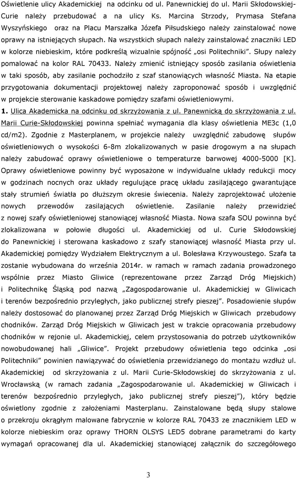 Na wszystkich słupach należy zainstalować znaczniki LED w kolorze niebieskim, które podkreślą wizualnie spójność osi Politechniki. Słupy należy pomalować na kolor RAL 70433.