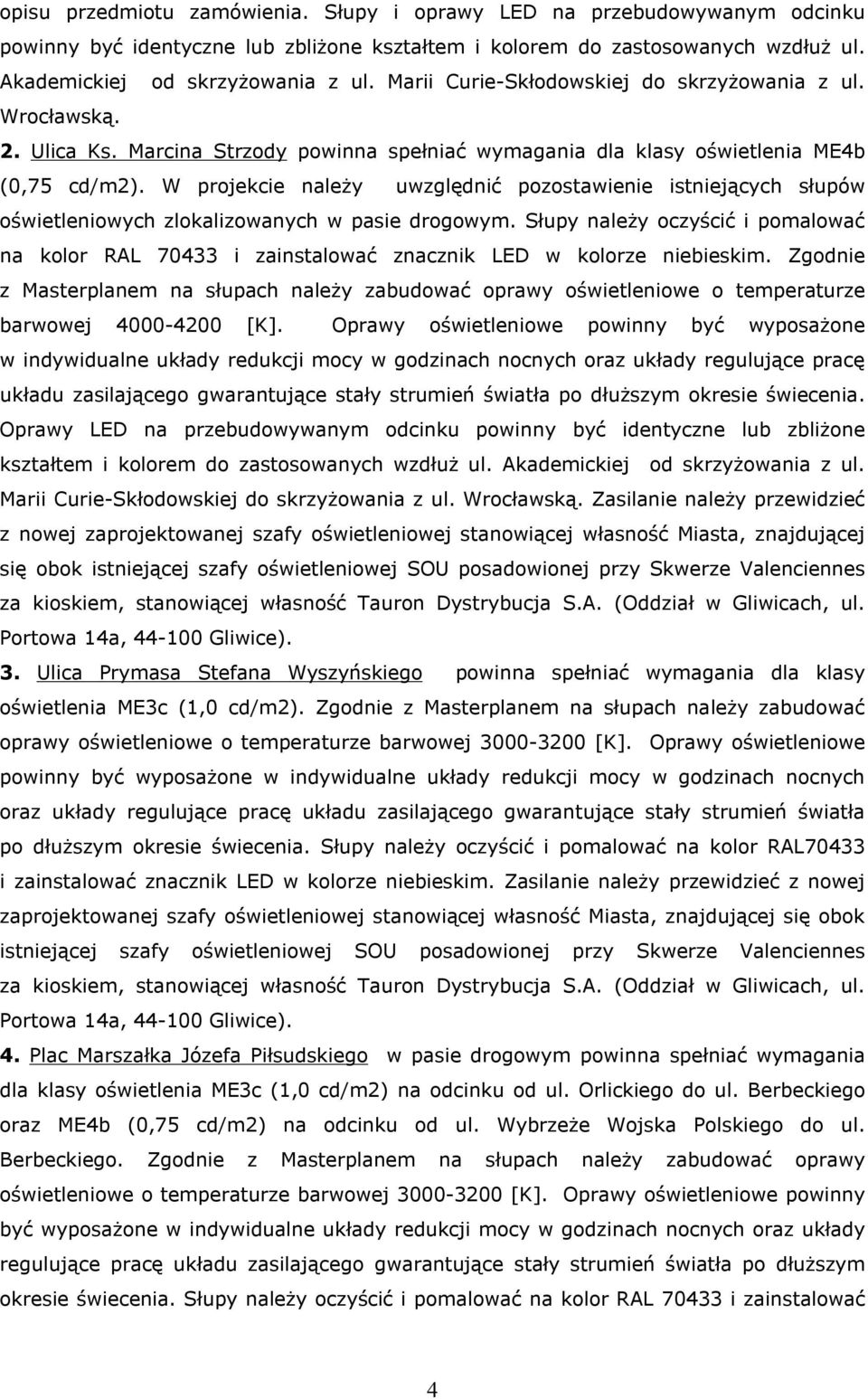 W projekcie należy uwzględnić pozostawienie istniejących słupów oświetleniowych zlokalizowanych w pasie drogowym.