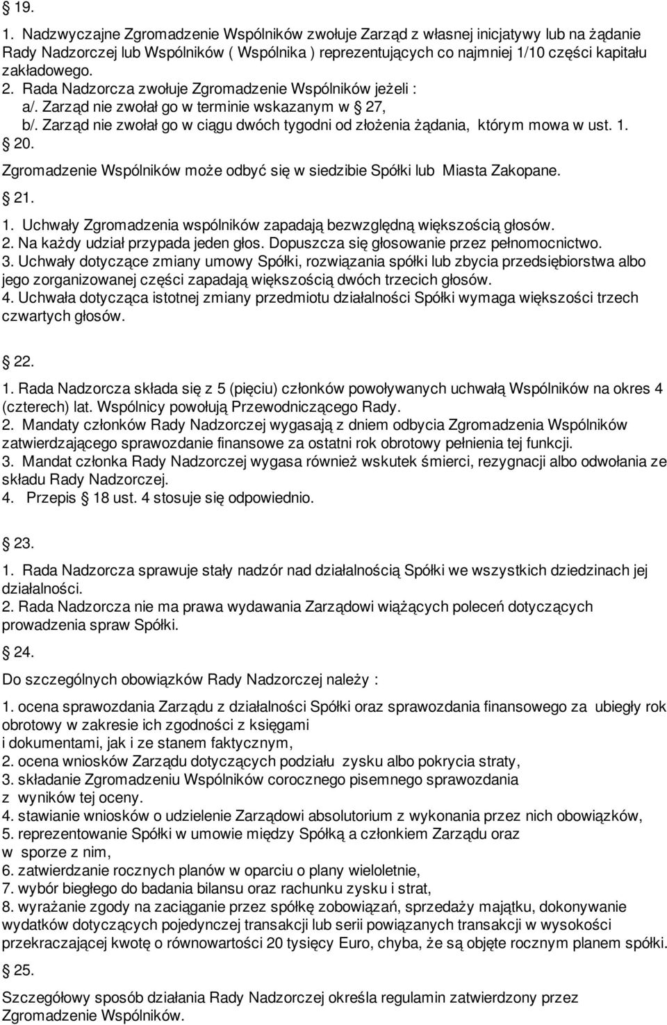 Rada Nadzorcza zwołuje Zgromadzenie Wspólników jeżeli : a/. Zarząd nie zwołał go w terminie wskazanym w 27, b/. Zarząd nie zwołał go w ciągu dwóch tygodni od złożenia żądania, którym mowa w ust. 1.