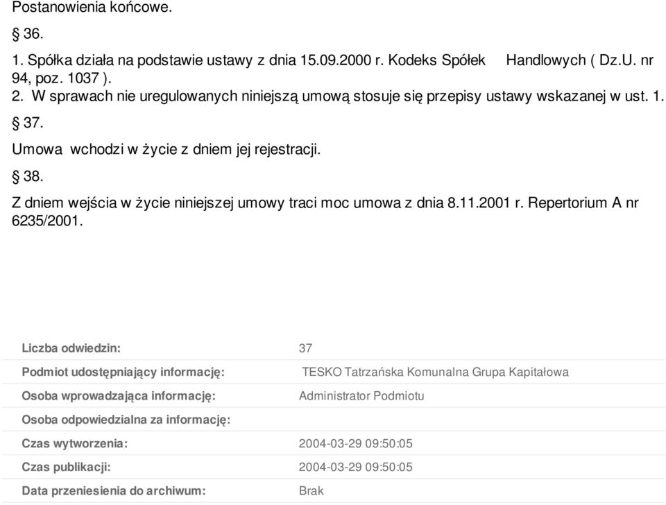 Z dniem wejścia w życie niniejszej umowy traci moc umowa z dnia 8.11.2001 r. Repertorium A nr 6235/2001.