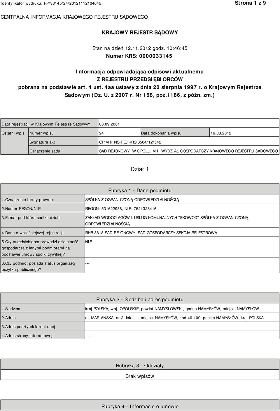 o Krajowym Rejestrze Sądowym (Dz. U. z 2007 r. Nr 168, poz.1186, z późn. zm.) Data rejestracji w Krajowym Rejestrze Sądowym 06.09.2001 Ostatni wpis Numer wpisu 24 Data dokonania wpisu 16.08.