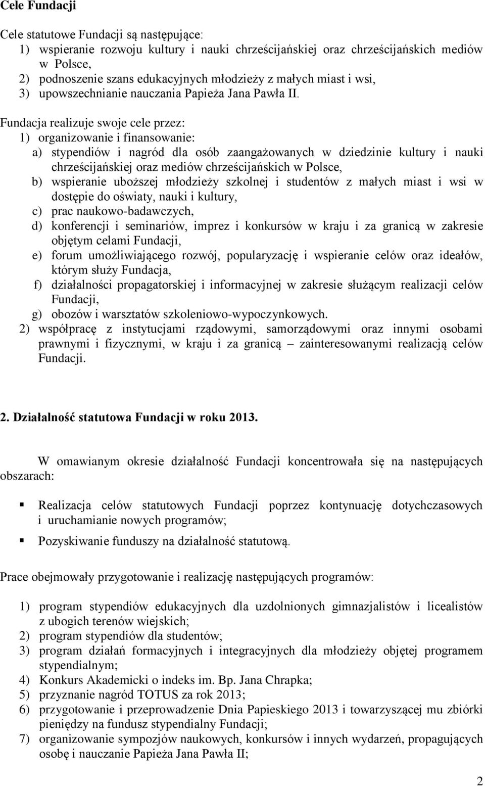 Fundacja realizuje swoje cele przez: 1) organizowanie i finansowanie: a) stypendiów i nagród dla osób zaangażowanych w dziedzinie kultury i nauki chrześcijańskiej oraz mediów chrześcijańskich w