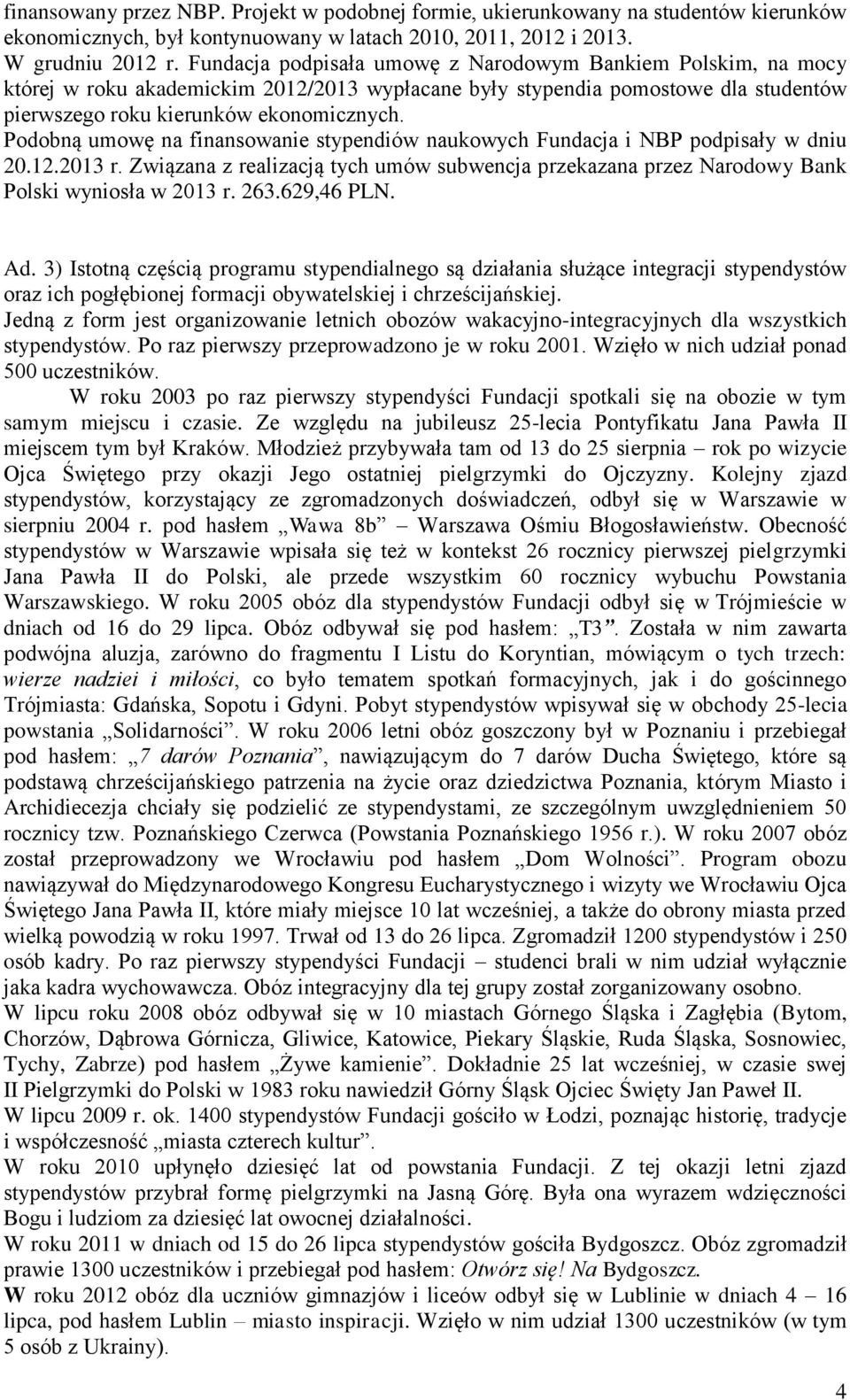 Podobną umowę na finansowanie stypendiów naukowych Fundacja i NBP podpisały w dniu 20.12.2013 r. Związana z realizacją tych umów subwencja przekazana przez Narodowy Bank Polski wyniosła w 2013 r. 263.