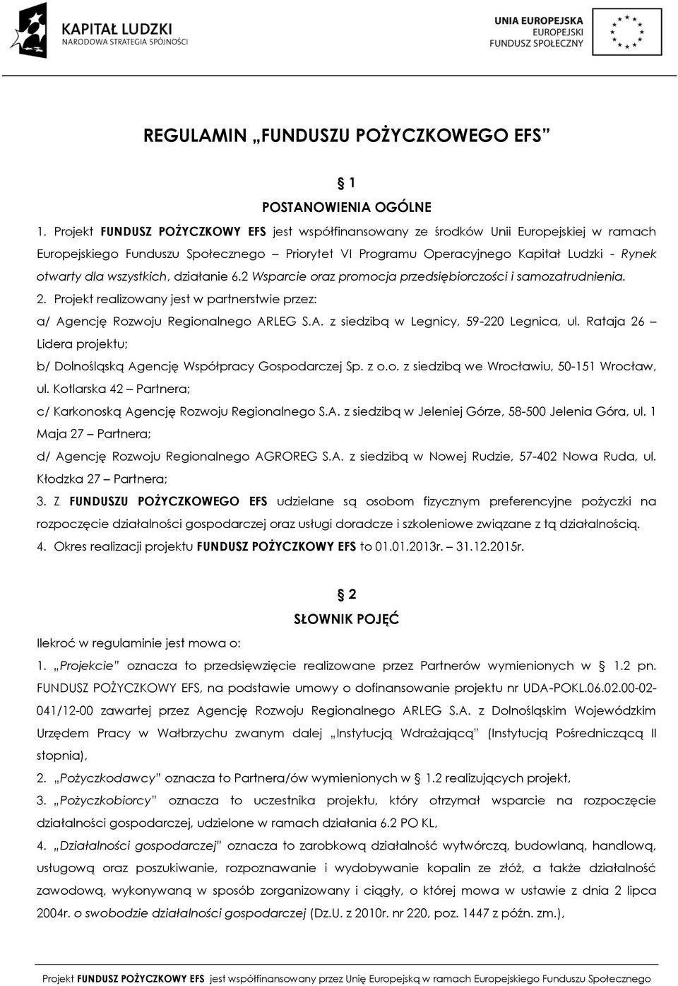 wszystkich, działanie 6.2 Wsparcie oraz promocja przedsiębiorczości i samozatrudnienia. 2. Projekt realizowany jest w partnerstwie przez: a/ Agencję Rozwoju Regionalnego ARLEG S.A. z siedzibą w Legnicy, 59-220 Legnica, ul.