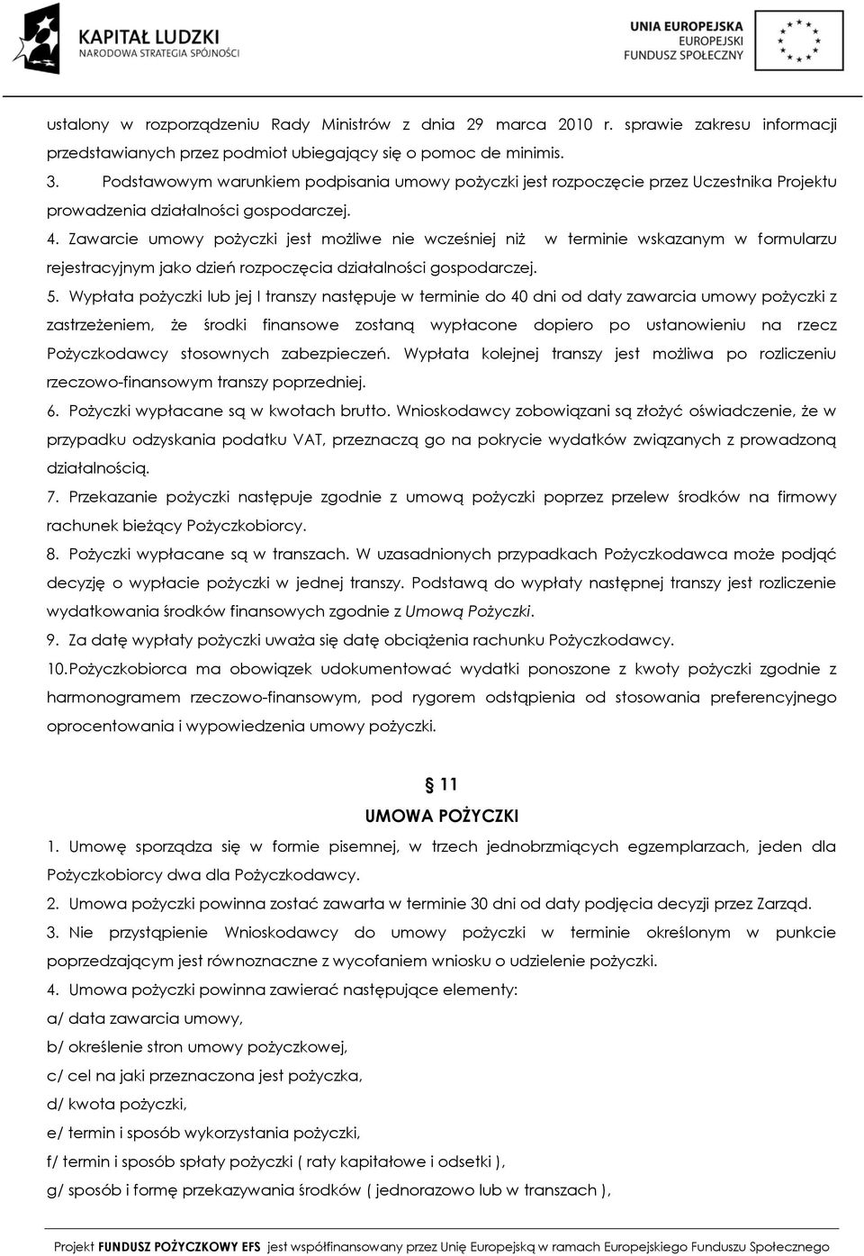 Zawarcie umowy pożyczki jest możliwe nie wcześniej niż w terminie wskazanym w formularzu rejestracyjnym jako dzień rozpoczęcia działalności gospodarczej. 5.