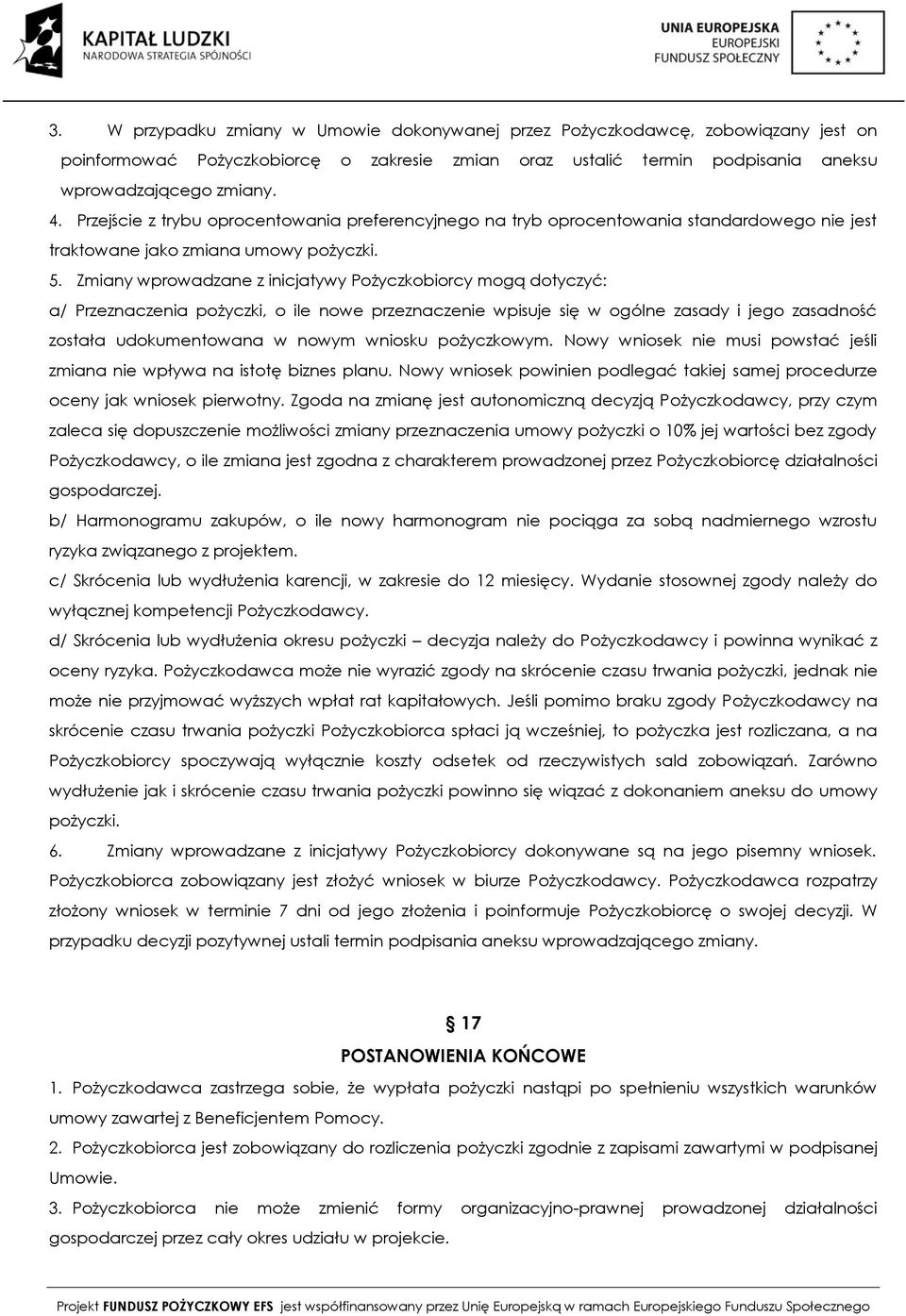 Zmiany wprowadzane z inicjatywy Pożyczkobiorcy mogą dotyczyć: a/ Przeznaczenia pożyczki, o ile nowe przeznaczenie wpisuje się w ogólne zasady i jego zasadność została udokumentowana w nowym wniosku