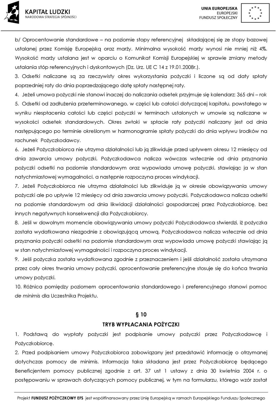 Odsetki naliczane są za rzeczywisty okres wykorzystania pożyczki i liczone są od daty spłaty poprzedniej raty do dnia poprzedzającego datę spłaty następnej raty. 4.