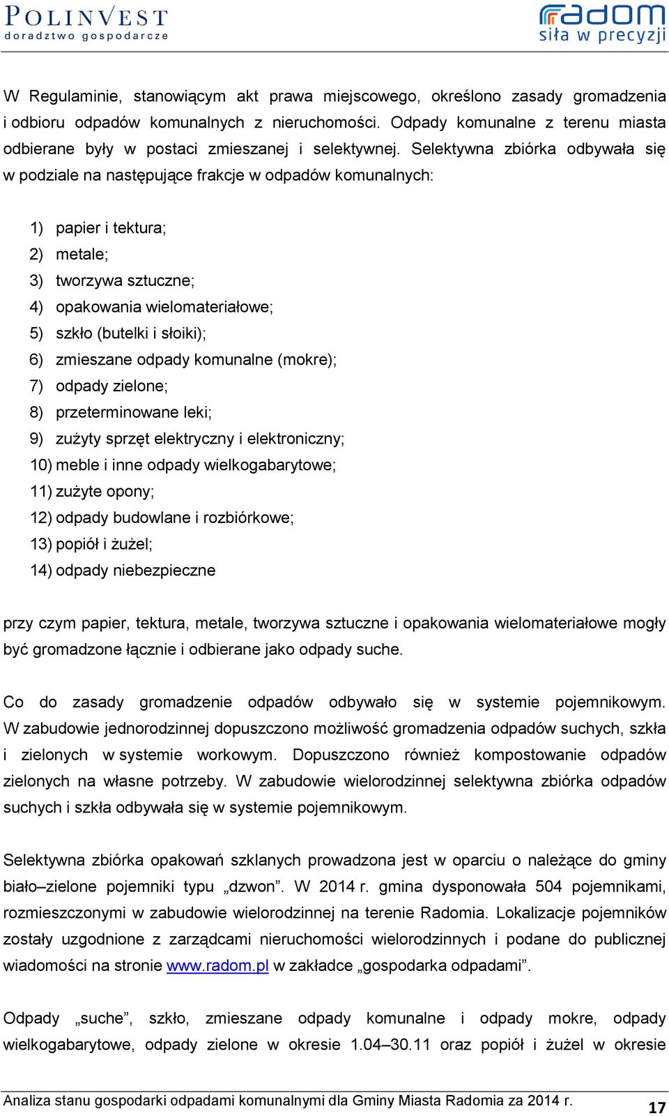 Selektywna zbiórka odbywała się w podziale na następujące frakcje w odpadów komunalnych: 1) papier i tektura; 2) metale; 3) tworzywa sztuczne; 4) opakowania wielomateriałowe; 5) szkło (butelki i