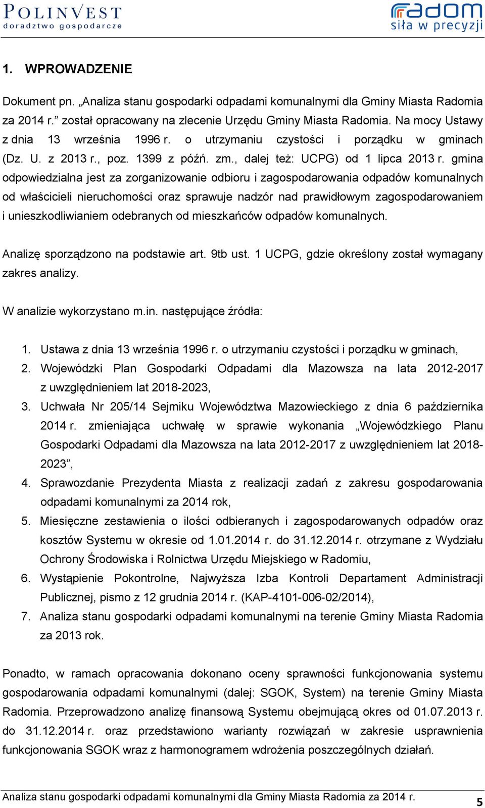 gmina odpowiedzialna jest za zorganizowanie odbioru i zagospodarowania odpadów komunalnych od właścicieli nieruchomości oraz sprawuje nadzór nad prawidłowym zagospodarowaniem i unieszkodliwianiem