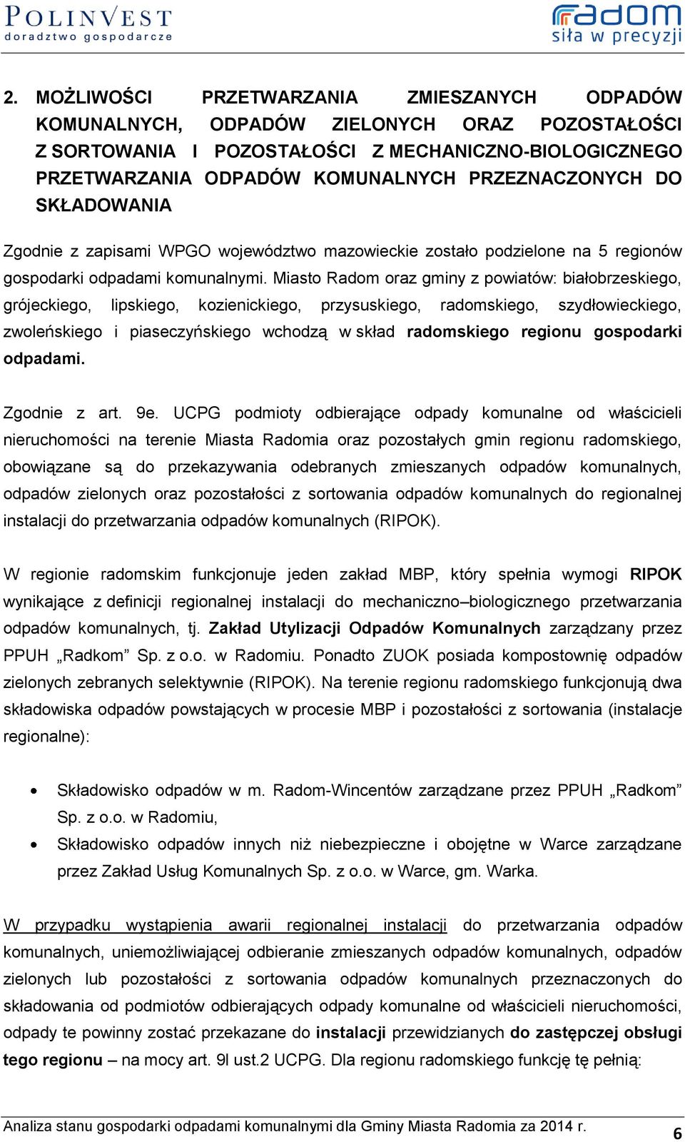 Miasto Radom oraz gminy z powiatów: białobrzeskiego, grójeckiego, lipskiego, kozienickiego, przysuskiego, radomskiego, szydłowieckiego, zwoleńskiego i piaseczyńskiego wchodzą w skład radomskiego