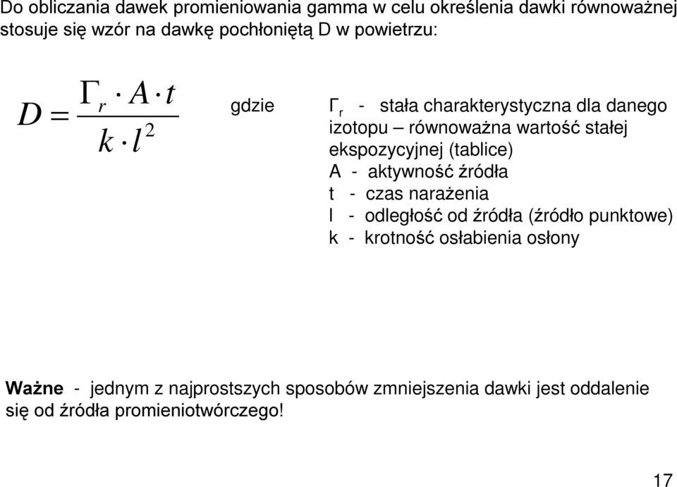 ekspozycyjnej (tablice) A - aktywność źródła t - czas narażenia l - odległość od źródła (źródło punktowe) k -