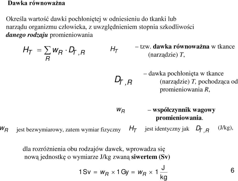 dawka równoważna w tkance (narządzie) T, D T,R dawka pochłonięta w tkance (narządzie) T, pochodząca od promieniowania R, w R współczynnik