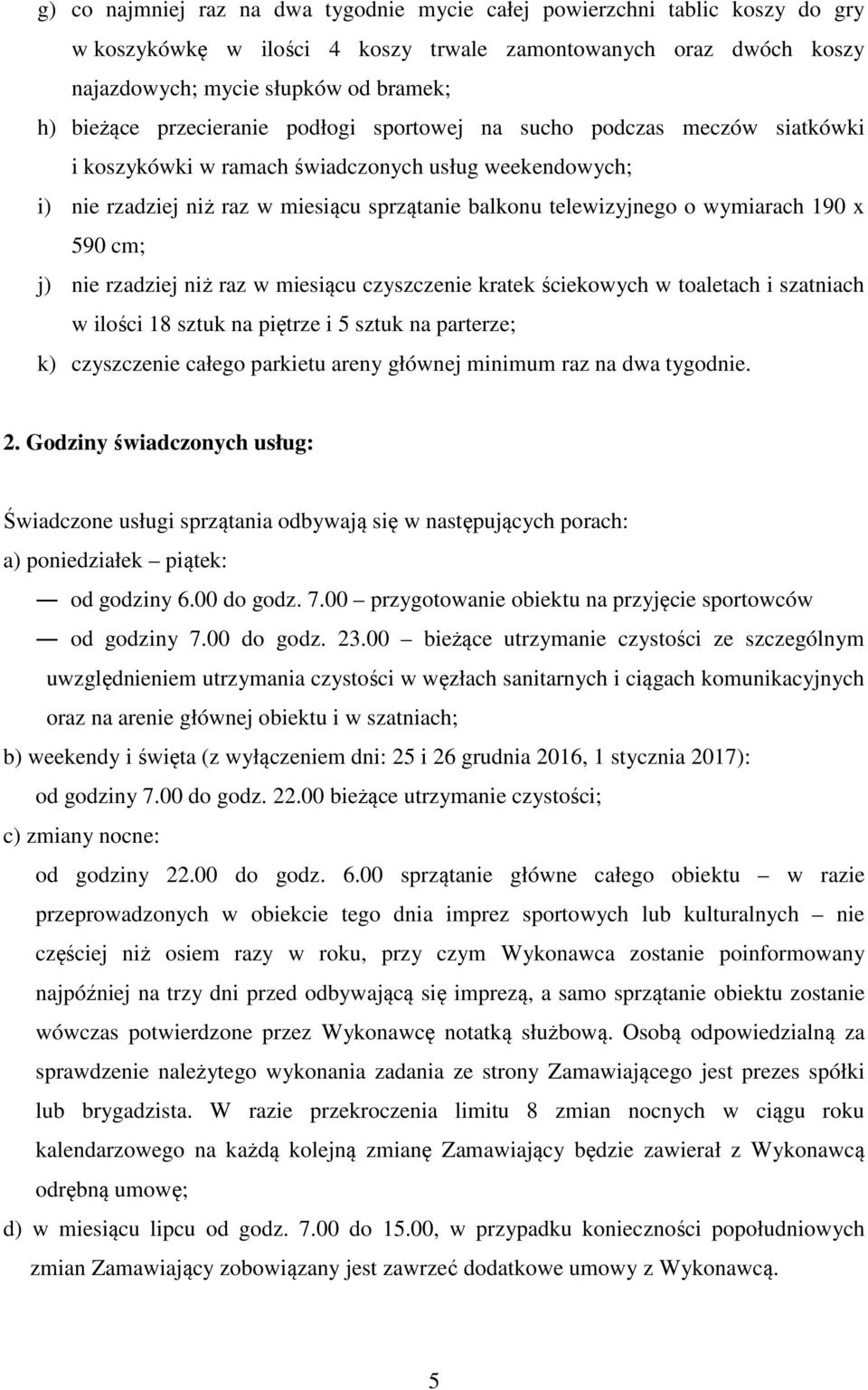 190 x 590 cm; j) nie rzadziej niż raz w miesiącu czyszczenie kratek ściekowych w toaletach i szatniach w ilości 18 sztuk na piętrze i 5 sztuk na parterze; k) czyszczenie całego parkietu areny głównej