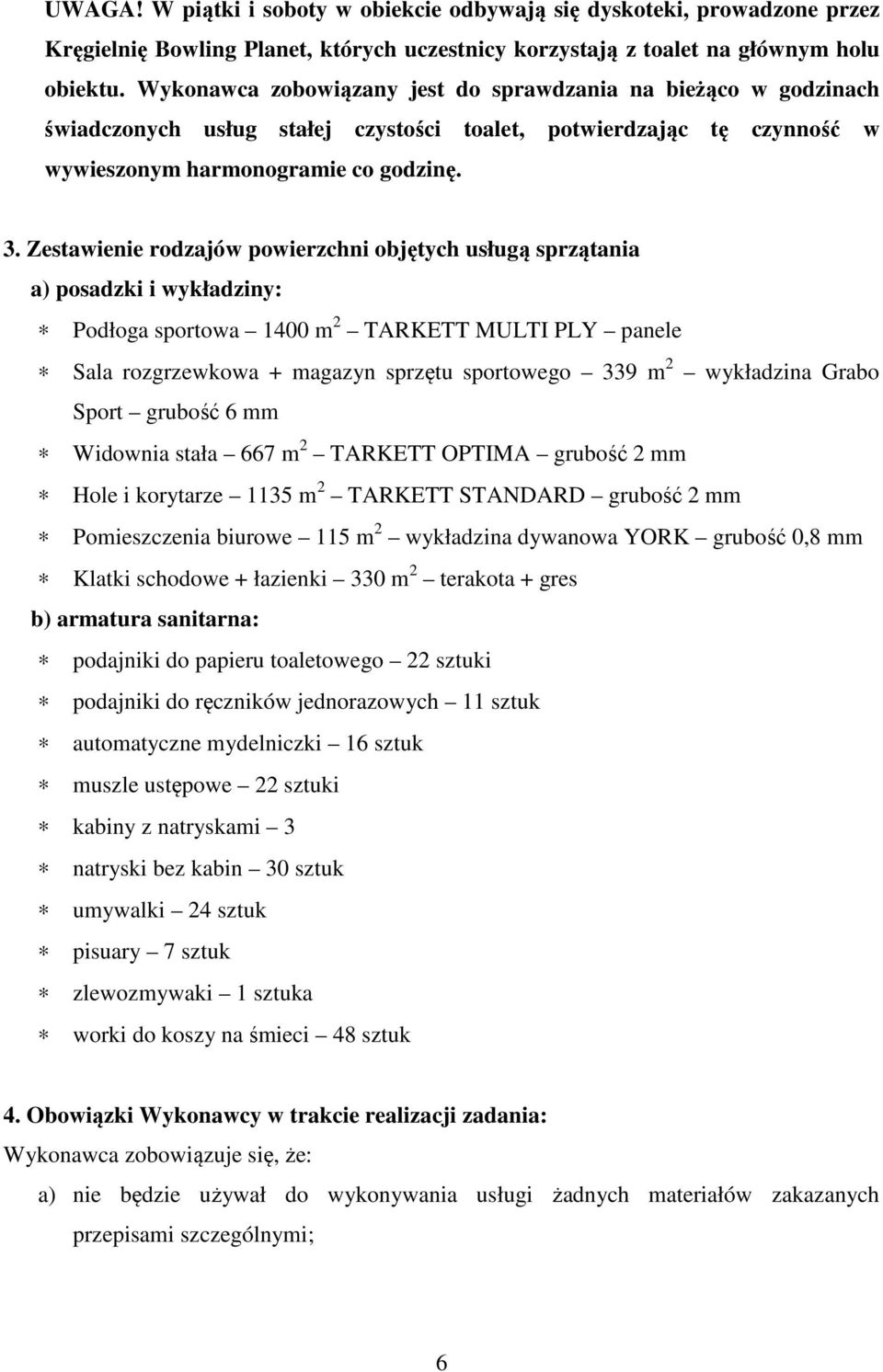 Zestawienie rodzajów powierzchni objętych usługą sprzątania a) posadzki i wykładziny: Podłoga sportowa 1400 m 2 TARKETT MULTI PLY panele Sala rozgrzewkowa + magazyn sprzętu sportowego 339 m 2