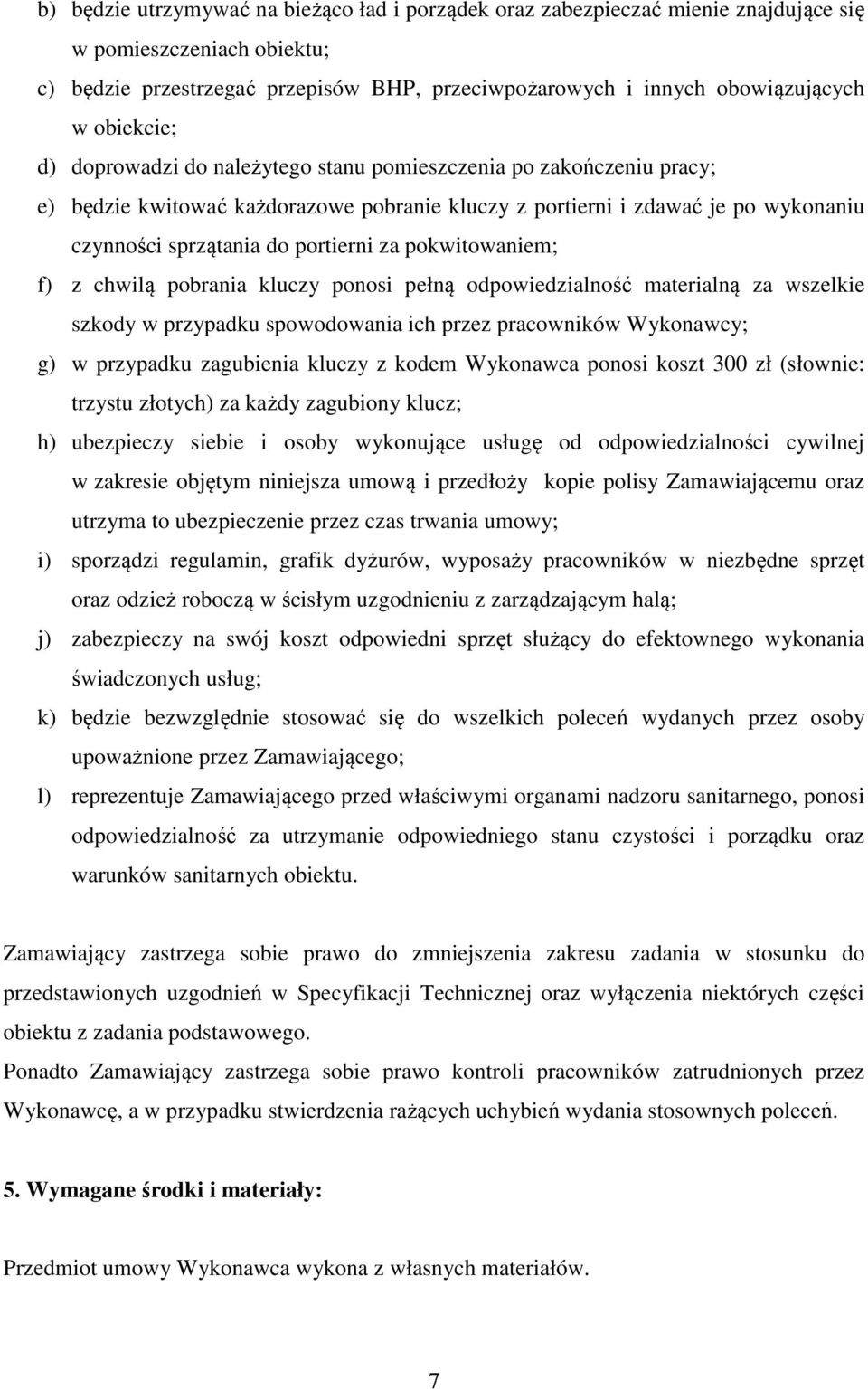 za pokwitowaniem; f) z chwilą pobrania kluczy ponosi pełną odpowiedzialność materialną za wszelkie szkody w przypadku spowodowania ich przez pracowników Wykonawcy; g) w przypadku zagubienia kluczy z