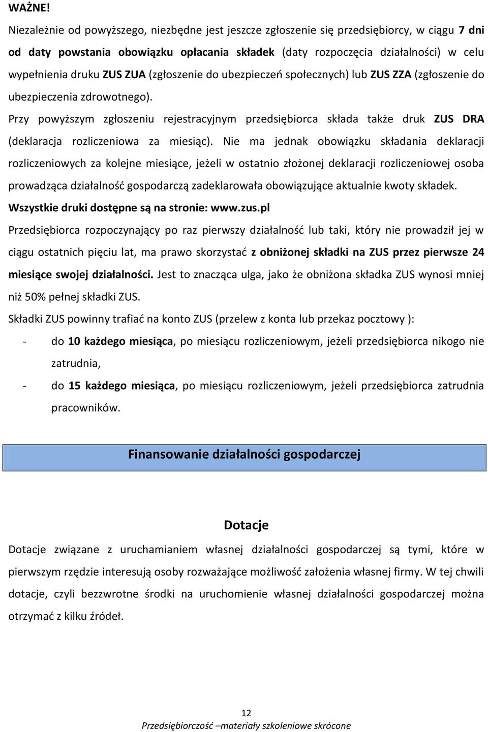 ZUS ZUA (zgłoszenie do ubezpieczeń społecznych) lub ZUS ZZA (zgłoszenie do ubezpieczenia zdrowotnego).